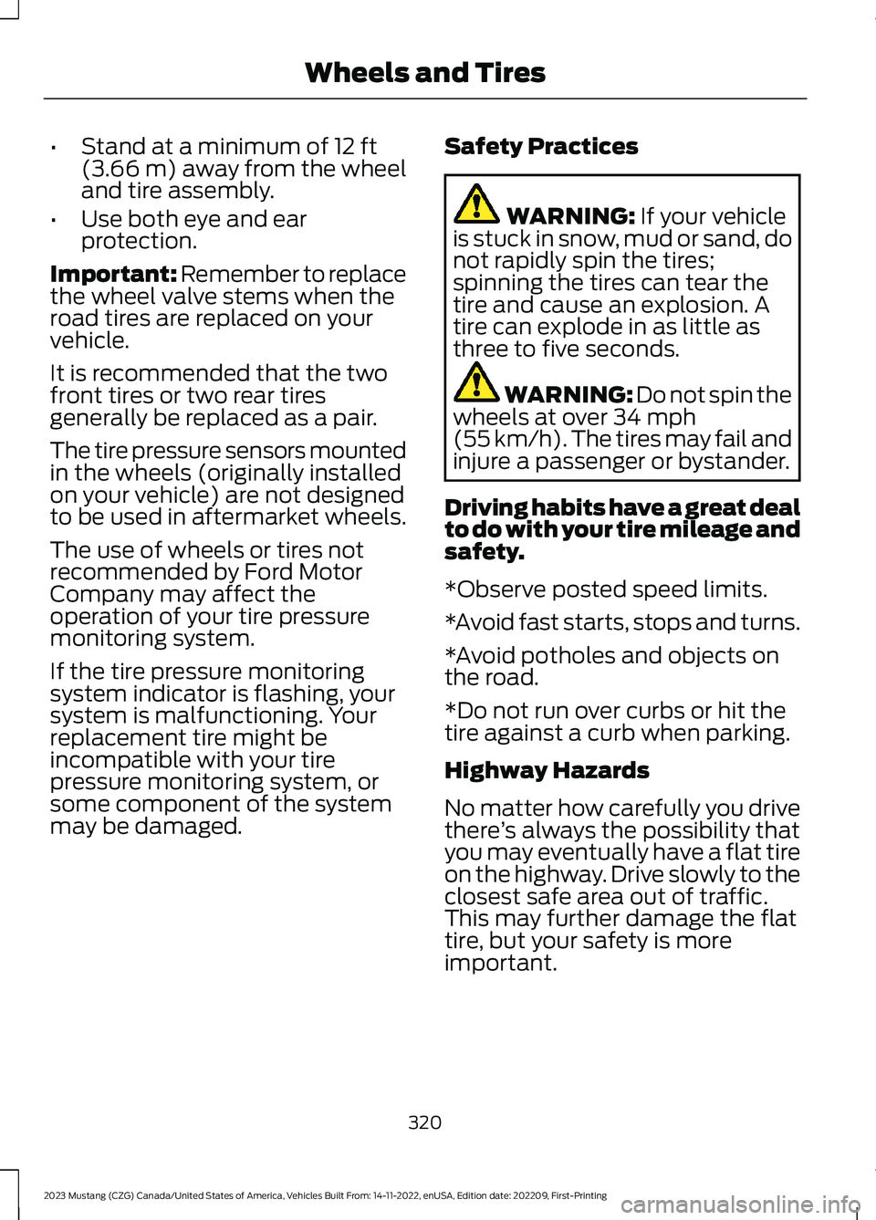 FORD MUSTANG 2023 Service Manual •Stand at a minimum of 12 ft(3.66 m) away from the wheeland tire assembly.
•Use both eye and earprotection.
Important: Remember to replacethe wheel valve stems when theroad tires are replaced on y FORD MUSTANG 2023 Service Manual •Stand at a minimum of 12 ft(3.66 m) away from the wheeland tire assembly.
•Use both eye and earprotection.
Important: Remember to replacethe wheel valve stems when theroad tires are replaced on y