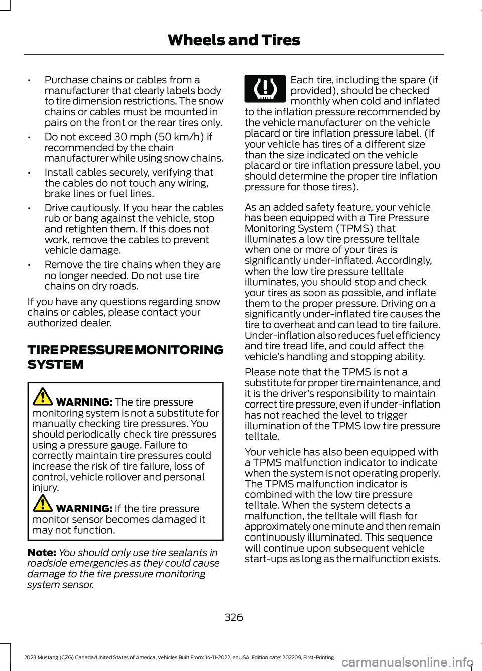 FORD MUSTANG 2023 Workshop Manual •Purchase chains or cables from amanufacturer that clearly labels bodyto tire dimension restrictions. The snowchains or cables must be mounted inpairs on the front or the rear tires only.
•Do not FORD MUSTANG 2023 Workshop Manual •Purchase chains or cables from amanufacturer that clearly labels bodyto tire dimension restrictions. The snowchains or cables must be mounted inpairs on the front or the rear tires only.
•Do not