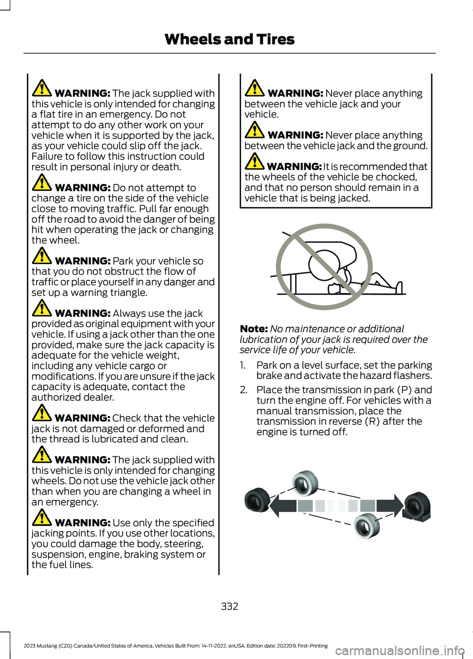 FORD MUSTANG 2023 Owners Manual WARNING: The jack supplied withthis vehicle is only intended for changinga flat tire in an emergency. Do notattempt to do any other work on yourvehicle when it is supported by the jack,as your vehicle FORD MUSTANG 2023 Owners Manual WARNING: The jack supplied withthis vehicle is only intended for changinga flat tire in an emergency. Do notattempt to do any other work on yourvehicle when it is supported by the jack,as your vehicle