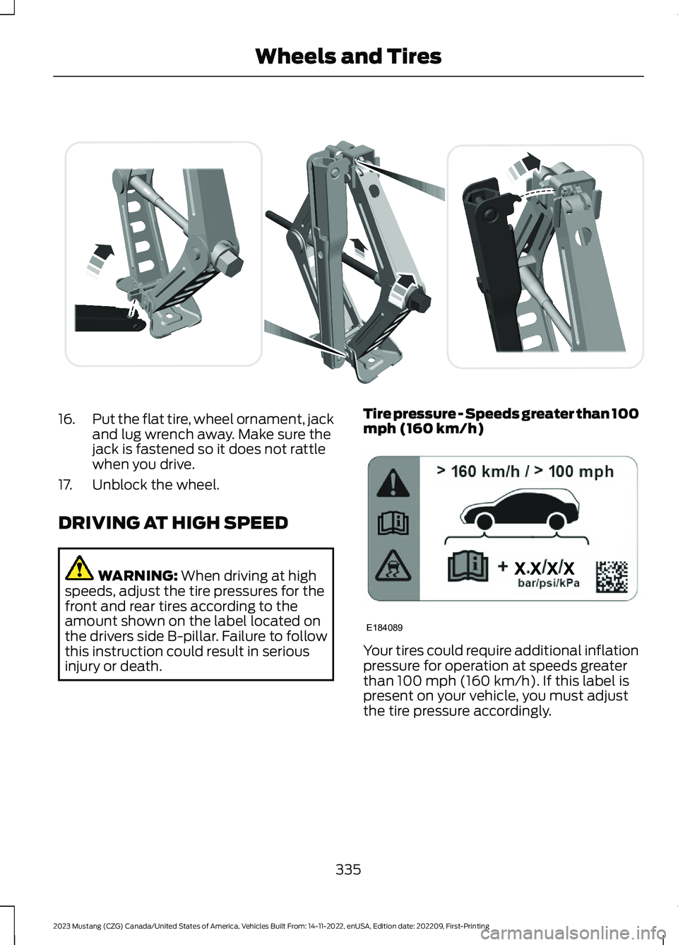 FORD MUSTANG 2023 Owners Manual 16.Put the flat tire, wheel ornament, jackand lug wrench away. Make sure thejack is fastened so it does not rattlewhen you drive.
17.Unblock the wheel.
DRIVING AT HIGH SPEED
WARNING: When driving at h FORD MUSTANG 2023 Owners Manual 16.Put the flat tire, wheel ornament, jackand lug wrench away. Make sure thejack is fastened so it does not rattlewhen you drive.
17.Unblock the wheel.
DRIVING AT HIGH SPEED
WARNING: When driving at h