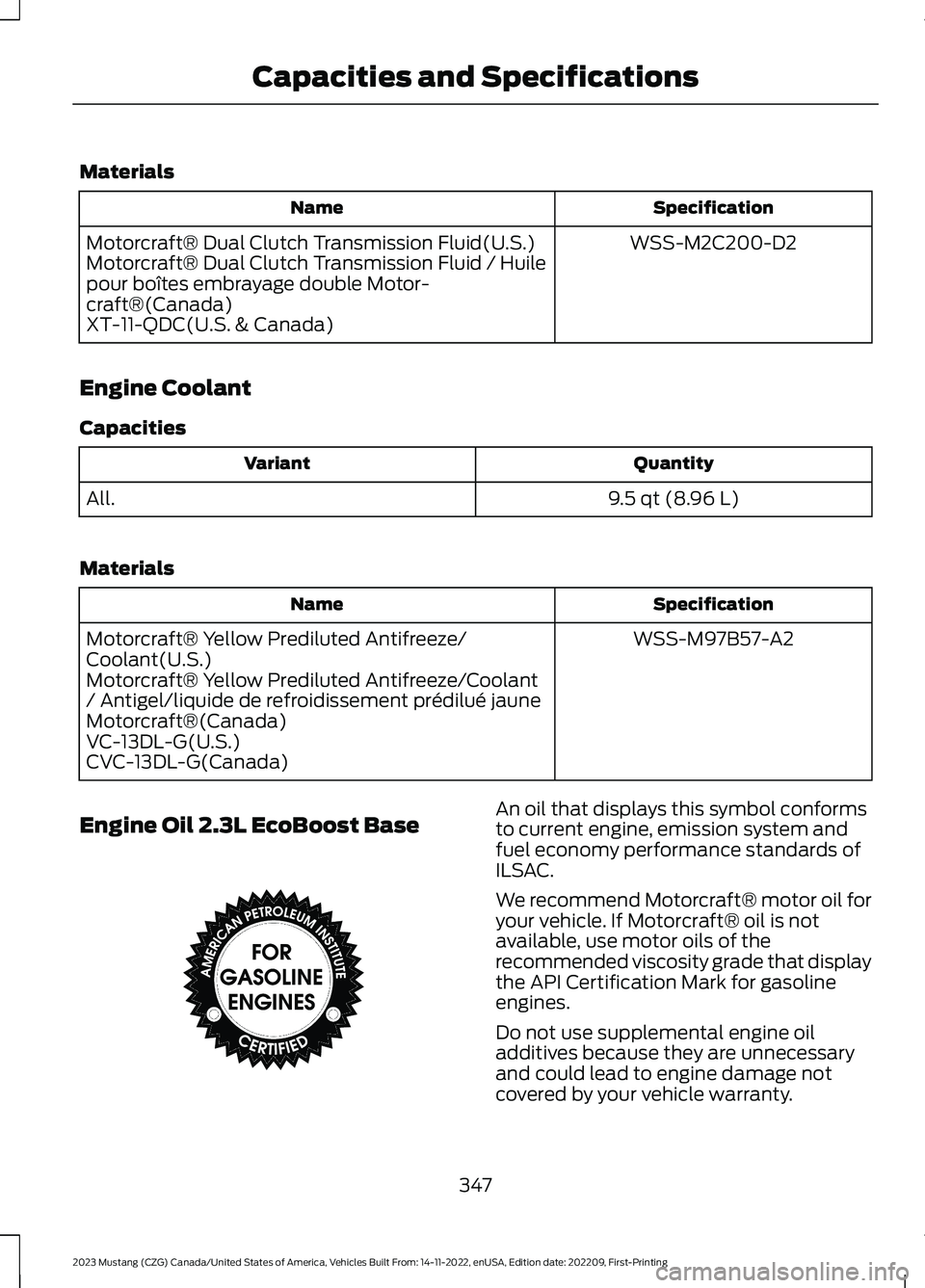 FORD MUSTANG 2023 Owners Manual Materials
SpecificationName
WSS-M2C200-D2Motorcraft® Dual Clutch Transmission Fluid(U.S.)Motorcraft® Dual Clutch Transmission Fluid / Huilepour boîtes embrayage double Motor-craft®(Canada)XT-11-QD FORD MUSTANG 2023 Owners Manual Materials
SpecificationName
WSS-M2C200-D2Motorcraft® Dual Clutch Transmission Fluid(U.S.)Motorcraft® Dual Clutch Transmission Fluid / Huilepour boîtes embrayage double Motor-craft®(Canada)XT-11-QD
