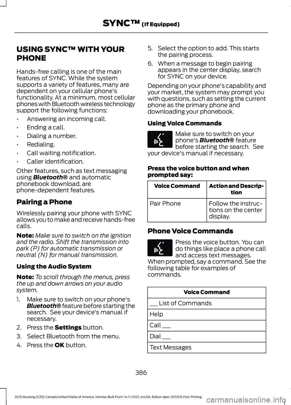 FORD MUSTANG 2023 Owners Manual USING SYNCâ„¢ WITH YOUR
PHONE
Hands-free calling is one of the mainfeatures of SYNC. While the systemsupports a variety of features, many aredependent on your cellular phone'sfunctionality. At a m FORD MUSTANG 2023 Owners Manual USING SYNCâ„¢ WITH YOUR
PHONE
Hands-free calling is one of the mainfeatures of SYNC. While the systemsupports a variety of features, many aredependent on your cellular phone'sfunctionality. At a m