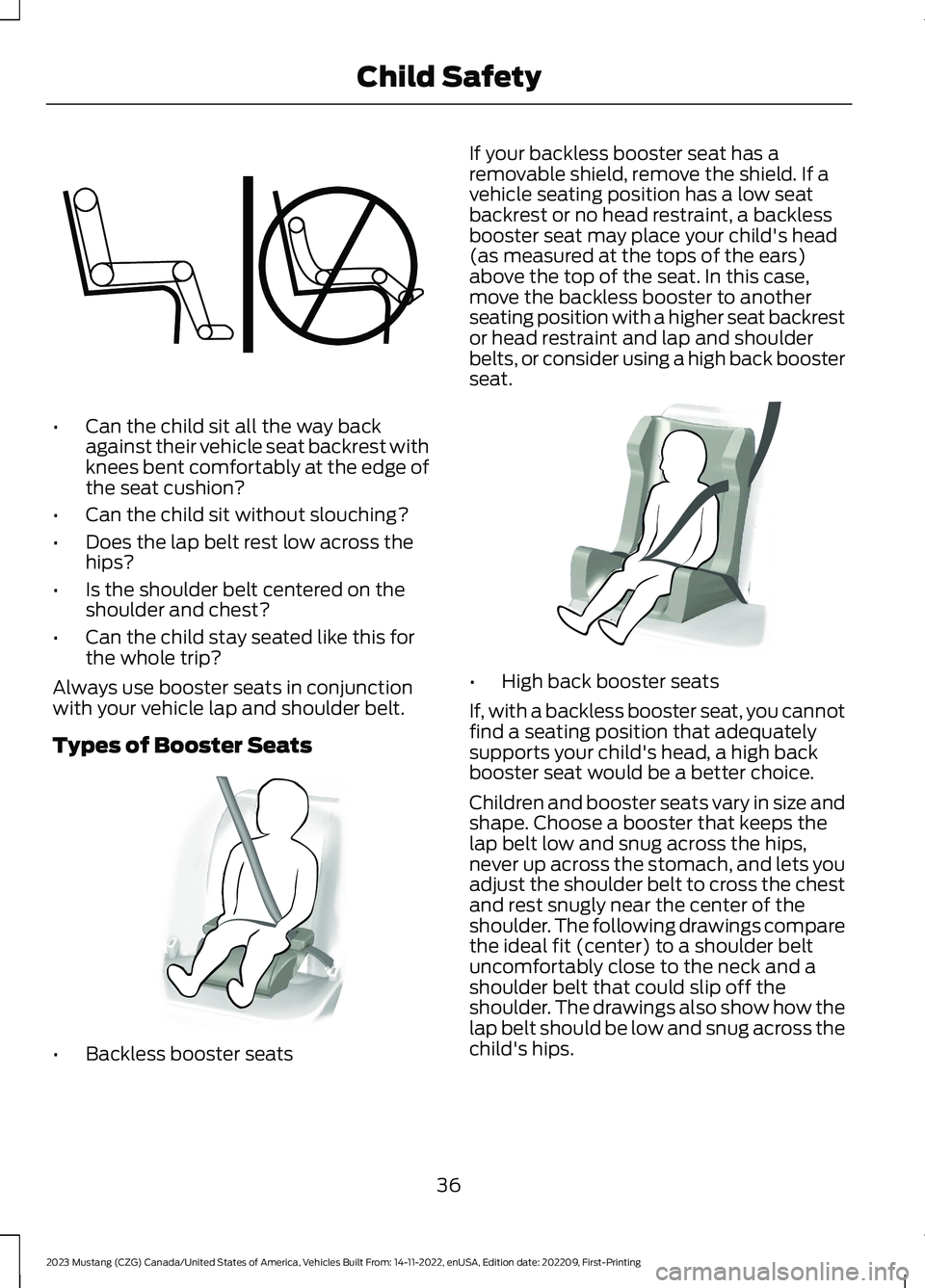 FORD MUSTANG 2023 Owners Guide •Can the child sit all the way backagainst their vehicle seat backrest withknees bent comfortably at the edge ofthe seat cushion?
•Can the child sit without slouching?
•Does the lap belt rest lo
