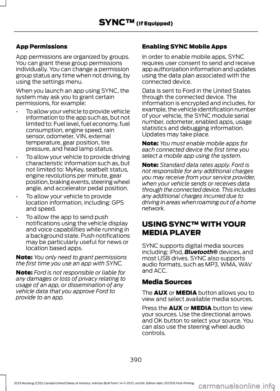 FORD MUSTANG 2023 Owners Manual App Permissions
App permissions are organized by groups.You can grant these group permissionsindividually. You can change a permissiongroup status any time when not driving, byusing the settings menu. FORD MUSTANG 2023 Owners Manual App Permissions
App permissions are organized by groups.You can grant these group permissionsindividually. You can change a permissiongroup status any time when not driving, byusing the settings menu.