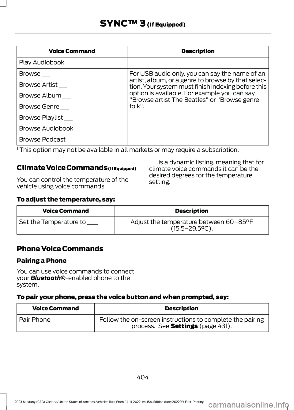 FORD MUSTANG 2023 Owners Manual DescriptionVoice Command
Play Audiobook ___
For USB audio only, you can say the name of anartist, album, or a genre to browse by that selec-tion. Your system must finish indexing before thisoption is FORD MUSTANG 2023 Owners Manual DescriptionVoice Command
Play Audiobook ___
For USB audio only, you can say the name of anartist, album, or a genre to browse by that selec-tion. Your system must finish indexing before thisoption is
