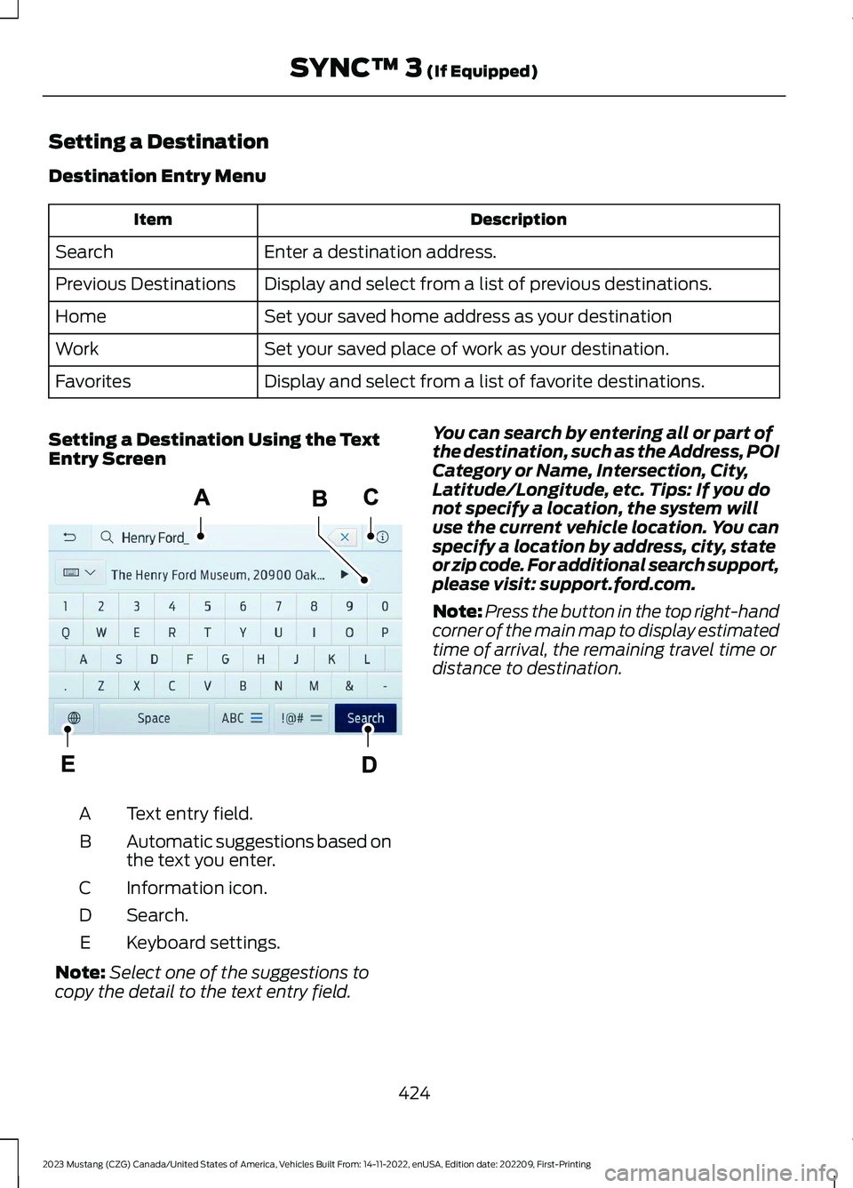 FORD MUSTANG 2023 Owners Manual Setting a Destination
Destination Entry Menu
DescriptionItem
Enter a destination address.Search
Display and select from a list of previous destinations.Previous Destinations
Set your saved home addres FORD MUSTANG 2023 Owners Manual Setting a Destination
Destination Entry Menu
DescriptionItem
Enter a destination address.Search
Display and select from a list of previous destinations.Previous Destinations
Set your saved home addres