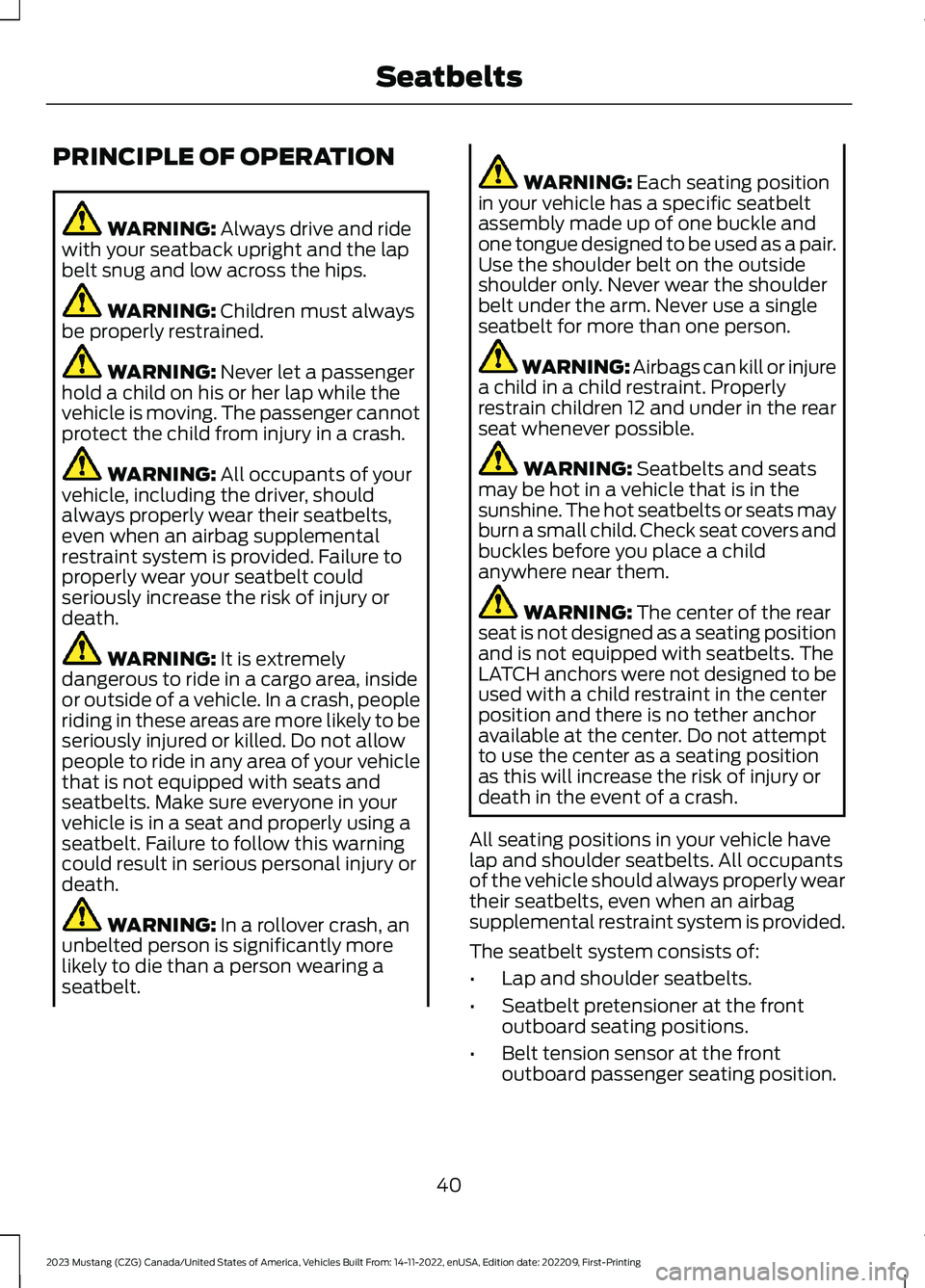 FORD MUSTANG 2023 Service Manual PRINCIPLE OF OPERATION
WARNING: Always drive and ridewith your seatback upright and the lapbelt snug and low across the hips.
WARNING: Children must alwaysbe properly restrained.
WARNING: Never let a FORD MUSTANG 2023 Service Manual PRINCIPLE OF OPERATION
WARNING: Always drive and ridewith your seatback upright and the lapbelt snug and low across the hips.
WARNING: Children must alwaysbe properly restrained.
WARNING: Never let a