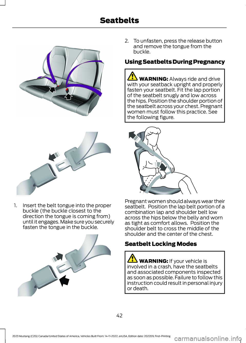 FORD MUSTANG 2023 Service Manual 1.Insert the belt tongue into the properbuckle (the buckle closest to thedirection the tongue is coming from)until it engages. Make sure you securelyfasten the tongue in the buckle.
2.To unfasten, pre FORD MUSTANG 2023 Service Manual 1.Insert the belt tongue into the properbuckle (the buckle closest to thedirection the tongue is coming from)until it engages. Make sure you securelyfasten the tongue in the buckle.
2.To unfasten, pre