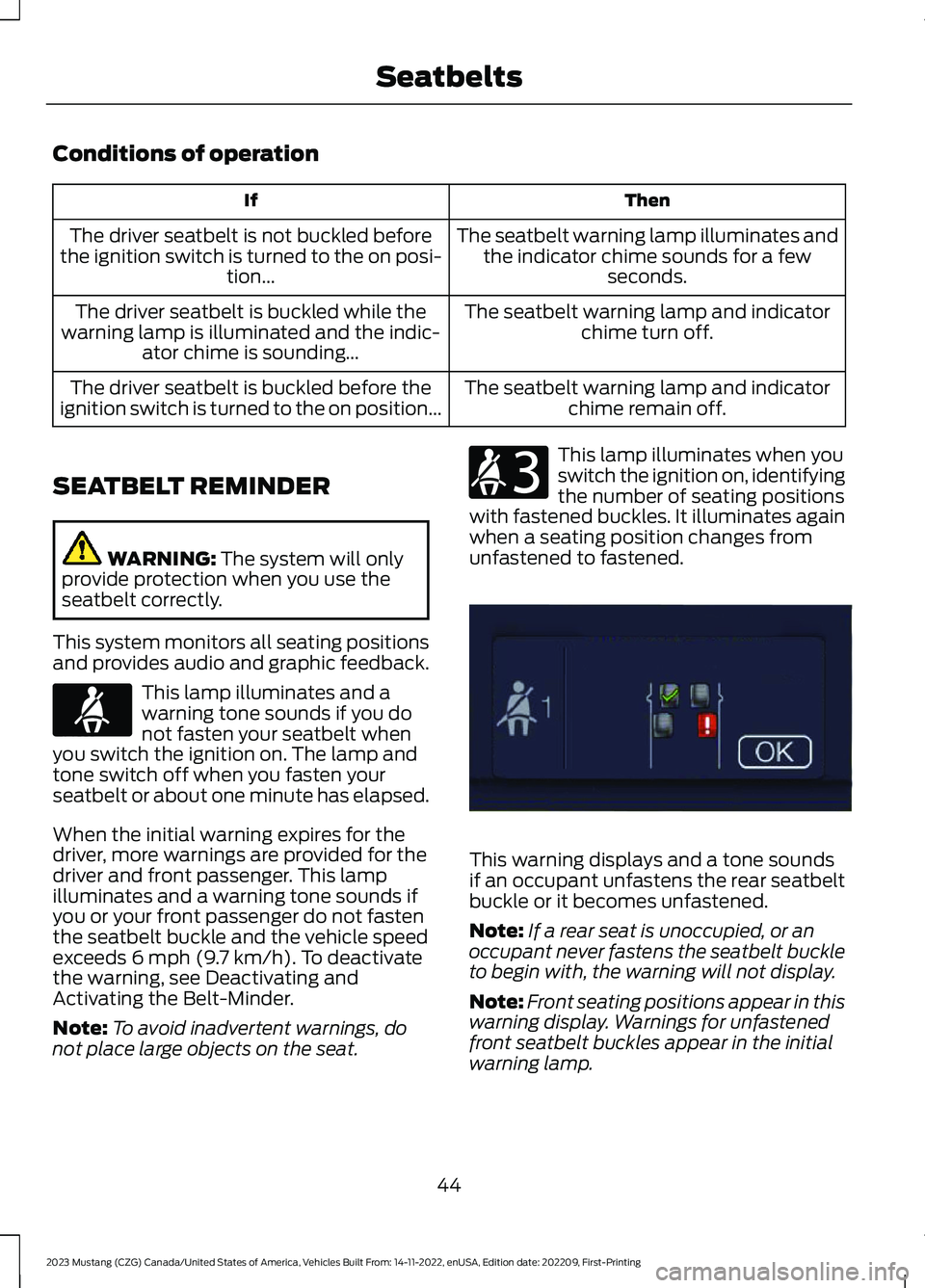 FORD MUSTANG 2023 Owners Manual Conditions of operation
ThenIf
The seatbelt warning lamp illuminates andthe indicator chime sounds for a fewseconds.
The driver seatbelt is not buckled beforethe ignition switch is turned to the on po FORD MUSTANG 2023 Owners Manual Conditions of operation
ThenIf
The seatbelt warning lamp illuminates andthe indicator chime sounds for a fewseconds.
The driver seatbelt is not buckled beforethe ignition switch is turned to the on po