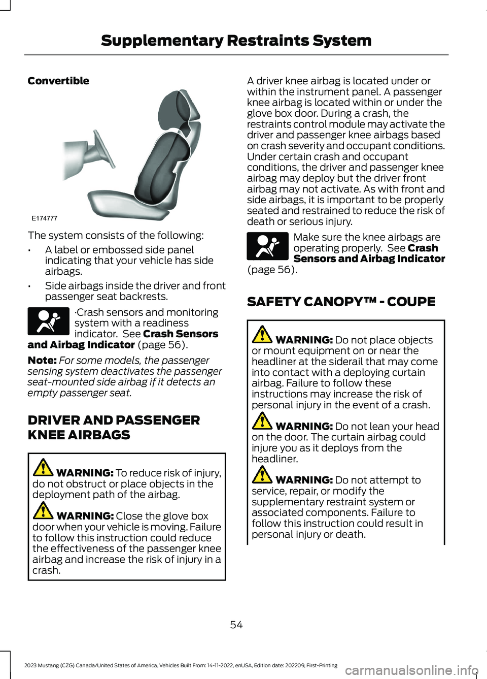 FORD MUSTANG 2023 Workshop Manual Convertible
The system consists of the following:
•A label or embossed side panelindicating that your vehicle has sideairbags.
•Side airbags inside the driver and frontpassenger seat backrests.
· FORD MUSTANG 2023 Workshop Manual Convertible
The system consists of the following:
•A label or embossed side panelindicating that your vehicle has sideairbags.
•Side airbags inside the driver and frontpassenger seat backrests.
·