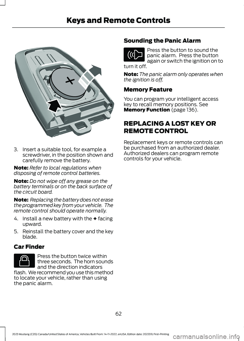FORD MUSTANG 2023 Owners Manual 3.Insert a suitable tool, for example ascrewdriver, in the position shown andcarefully remove the battery.
Note:Refer to local regulations whendisposing of remote control batteries.
Note:Do not wipe o FORD MUSTANG 2023 Owners Manual 3.Insert a suitable tool, for example ascrewdriver, in the position shown andcarefully remove the battery.
Note:Refer to local regulations whendisposing of remote control batteries.
Note:Do not wipe o
