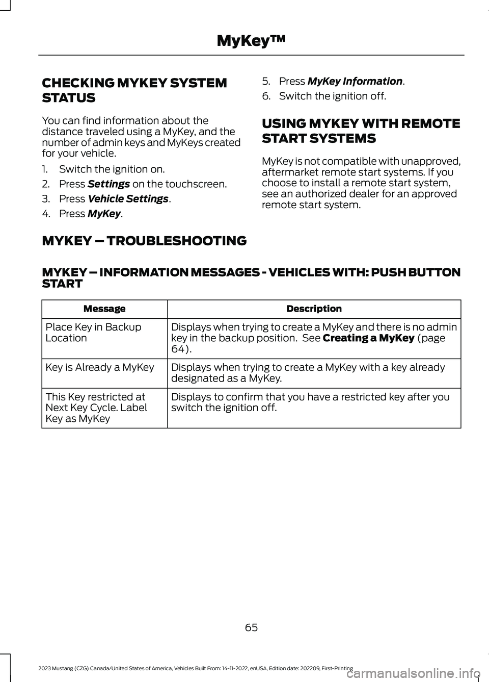 FORD MUSTANG 2023 Owners Manual CHECKING MYKEY SYSTEM
STATUS
You can find information about thedistance traveled using a MyKey, and thenumber of admin keys and MyKeys createdfor your vehicle.
1.Switch the ignition on.
2.Press Settin FORD MUSTANG 2023 Owners Manual CHECKING MYKEY SYSTEM
STATUS
You can find information about thedistance traveled using a MyKey, and thenumber of admin keys and MyKeys createdfor your vehicle.
1.Switch the ignition on.
2.Press Settin