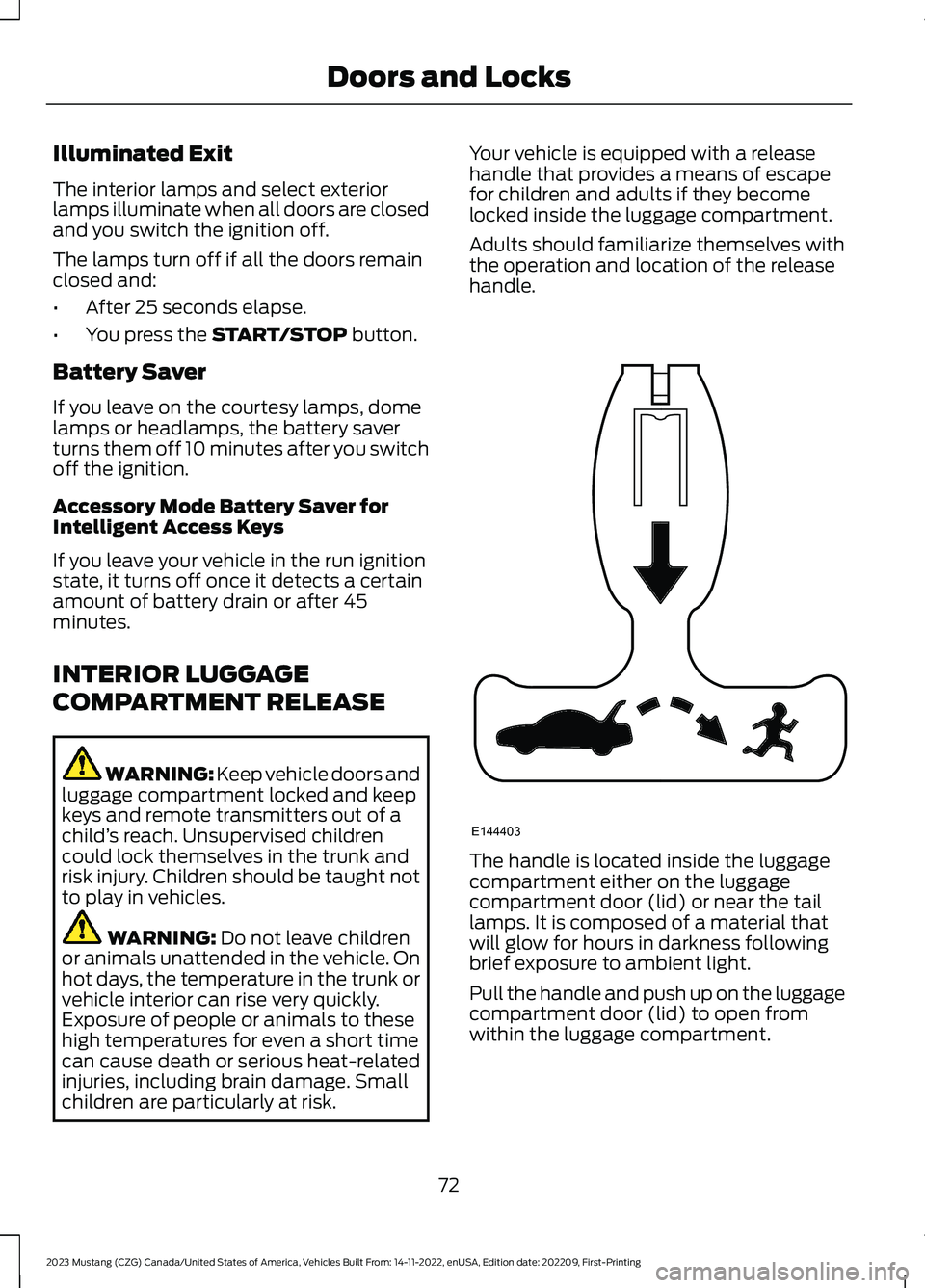 FORD MUSTANG 2023 Manual PDF Illuminated Exit
The interior lamps and select exteriorlamps illuminate when all doors are closedand you switch the ignition off.
The lamps turn off if all the doors remainclosed and:
•After 25 seco FORD MUSTANG 2023 Manual PDF Illuminated Exit
The interior lamps and select exteriorlamps illuminate when all doors are closedand you switch the ignition off.
The lamps turn off if all the doors remainclosed and:
•After 25 seco