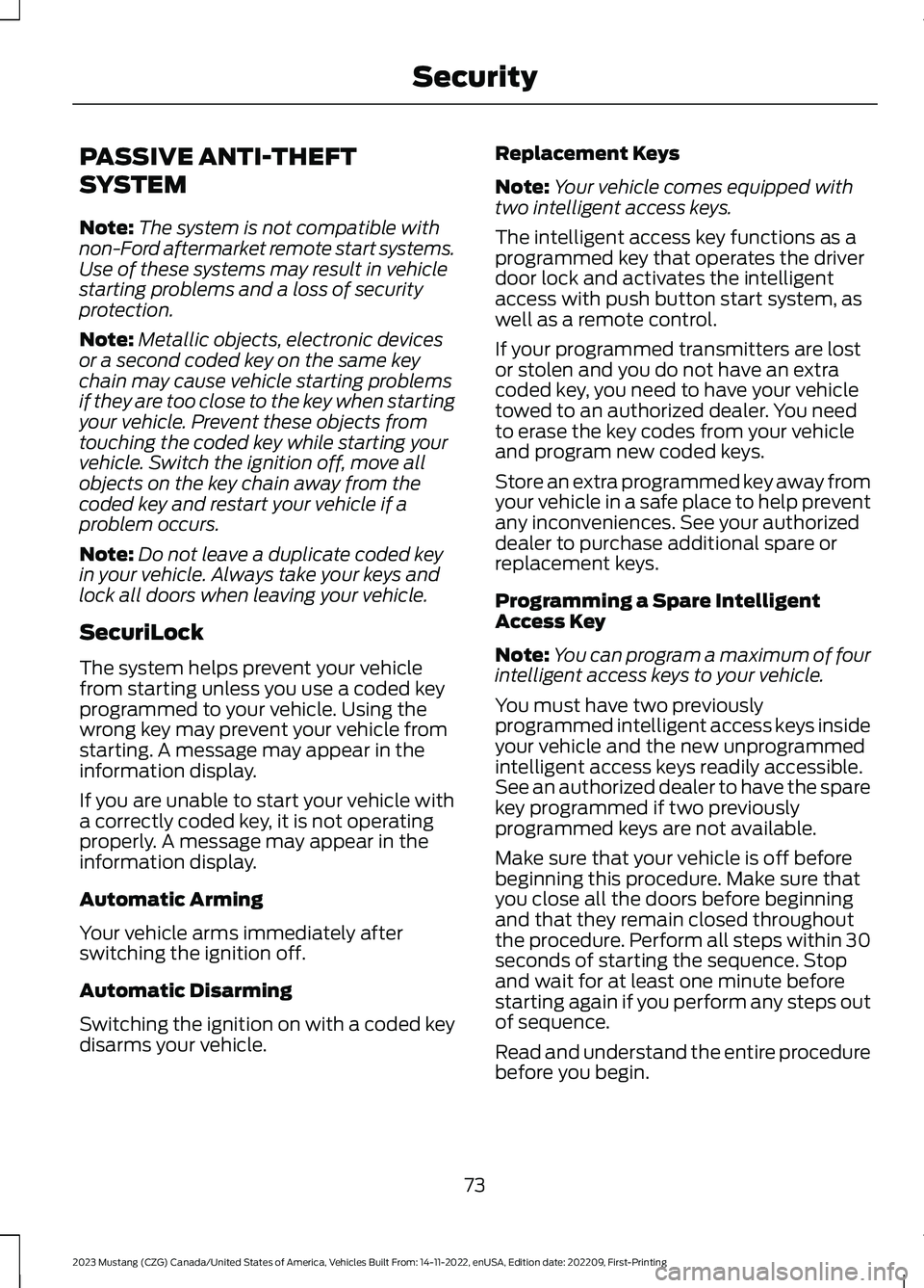 FORD MUSTANG 2023 Manual PDF PASSIVE ANTI-THEFT
SYSTEM
Note:The system is not compatible withnon-Ford aftermarket remote start systems.Use of these systems may result in vehiclestarting problems and a loss of securityprotection.
FORD MUSTANG 2023 Manual PDF PASSIVE ANTI-THEFT
SYSTEM
Note:The system is not compatible withnon-Ford aftermarket remote start systems.Use of these systems may result in vehiclestarting problems and a loss of securityprotection.