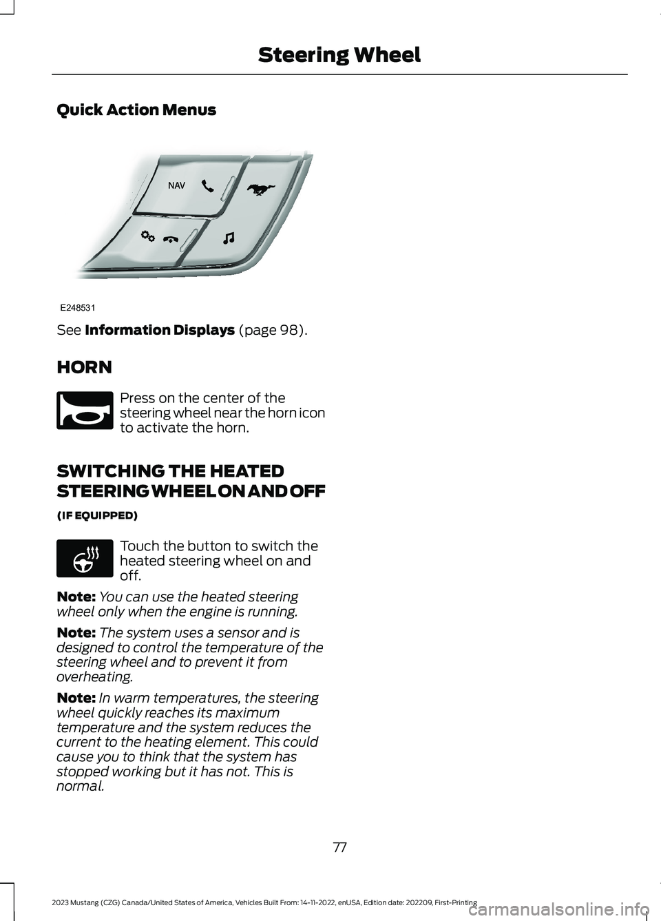 FORD MUSTANG 2023 Manual Online Quick Action Menus
See Information Displays (page 98).
HORN
Press on the center of thesteering wheel near the horn iconto activate the horn.
SWITCHING THE HEATED
STEERING WHEEL ON AND OFF
(IF EQUIPPED FORD MUSTANG 2023 Manual Online Quick Action Menus
See Information Displays (page 98).
HORN
Press on the center of thesteering wheel near the horn iconto activate the horn.
SWITCHING THE HEATED
STEERING WHEEL ON AND OFF
(IF EQUIPPED