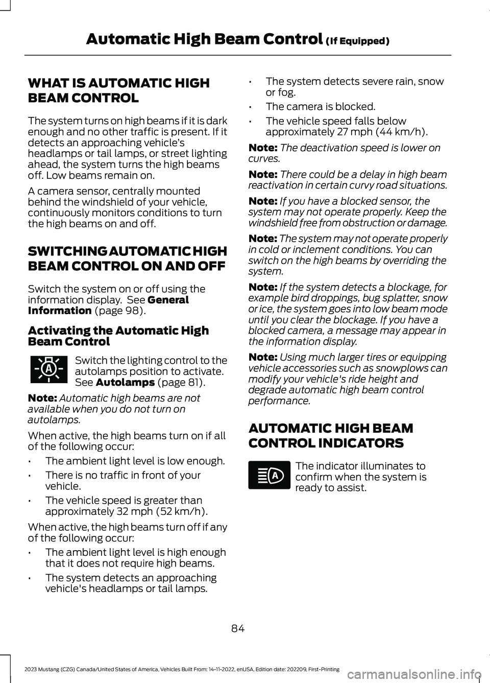 FORD MUSTANG 2023 Manual Online WHAT IS AUTOMATIC HIGH
BEAM CONTROL
The system turns on high beams if it is darkenough and no other traffic is present. If itdetects an approaching vehicle’sheadlamps or tail lamps, or street lighti FORD MUSTANG 2023 Manual Online WHAT IS AUTOMATIC HIGH
BEAM CONTROL
The system turns on high beams if it is darkenough and no other traffic is present. If itdetects an approaching vehicle’sheadlamps or tail lamps, or street lighti