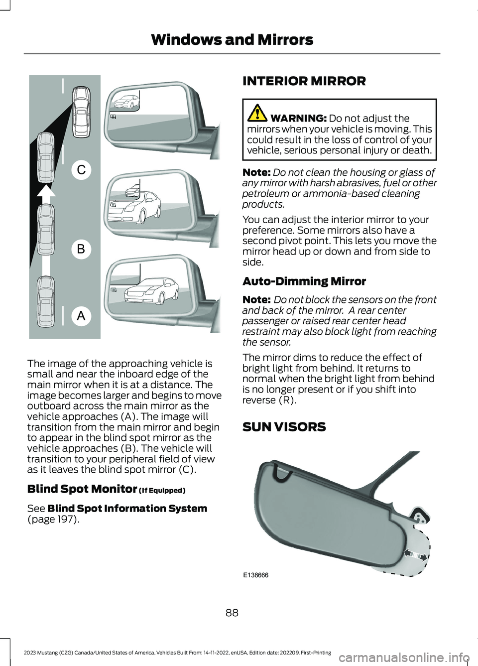 FORD MUSTANG 2023 Owners Manual The image of the approaching vehicle issmall and near the inboard edge of themain mirror when it is at a distance. Theimage becomes larger and begins to moveoutboard across the main mirror as thevehic FORD MUSTANG 2023 Owners Manual The image of the approaching vehicle issmall and near the inboard edge of themain mirror when it is at a distance. Theimage becomes larger and begins to moveoutboard across the main mirror as thevehic