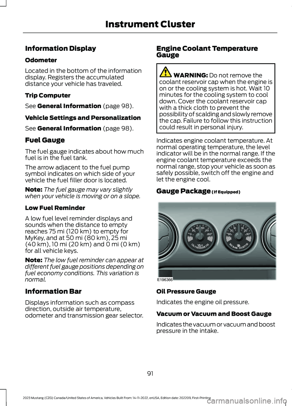 FORD MUSTANG 2023 Owners Manual Information Display
Odometer
Located in the bottom of the informationdisplay. Registers the accumulateddistance your vehicle has traveled.
Trip Computer
See General Information (page 98).
Vehicle Sett FORD MUSTANG 2023 Owners Manual Information Display
Odometer
Located in the bottom of the informationdisplay. Registers the accumulateddistance your vehicle has traveled.
Trip Computer
See General Information (page 98).
Vehicle Sett