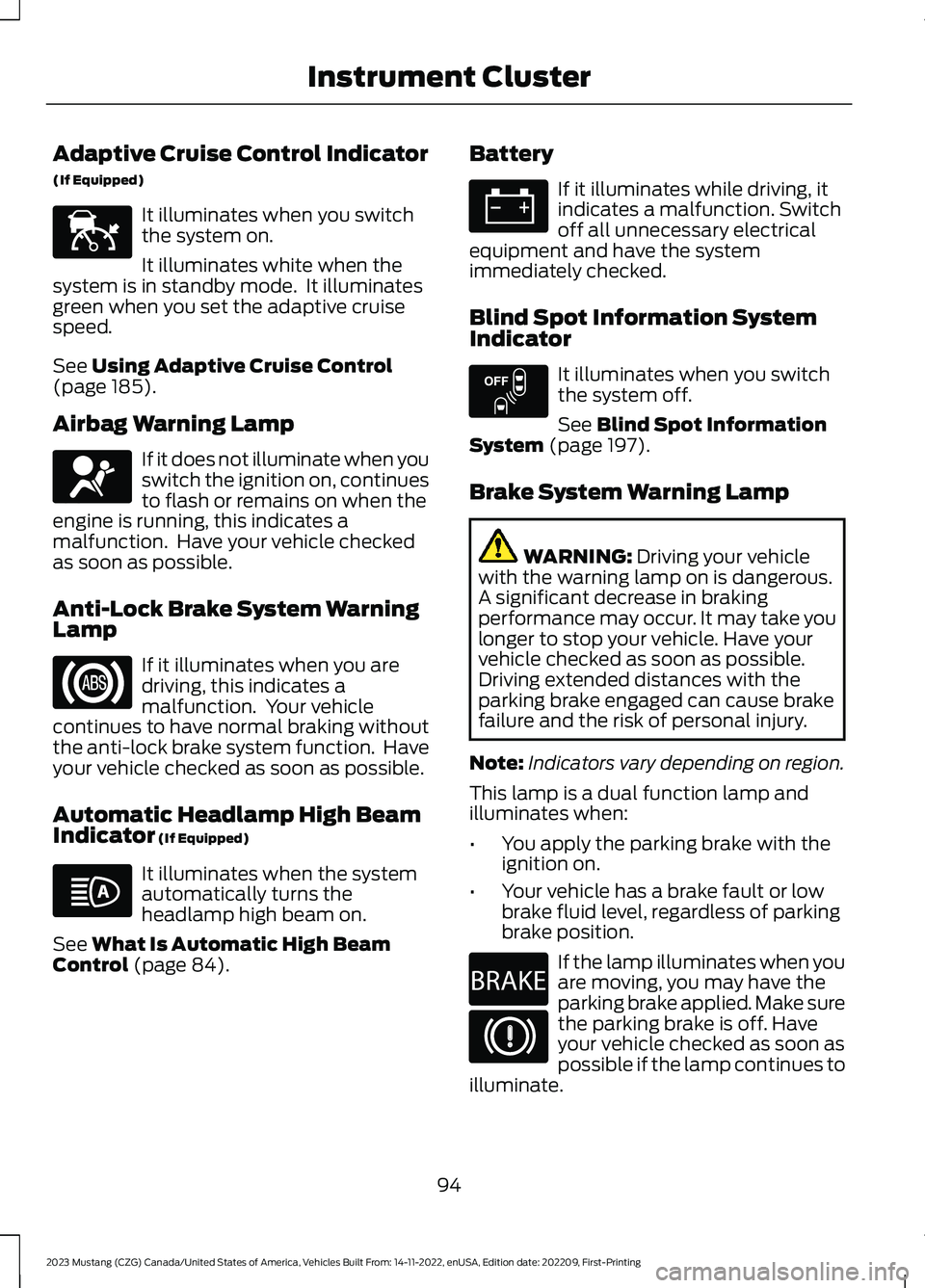 FORD MUSTANG 2023  Owners Manual Adaptive Cruise Control Indicator
(If Equipped)
It illuminates when you switchthe system on.
It illuminates white when thesystem is in standby mode.  It illuminatesgreen when you set the adaptive crui