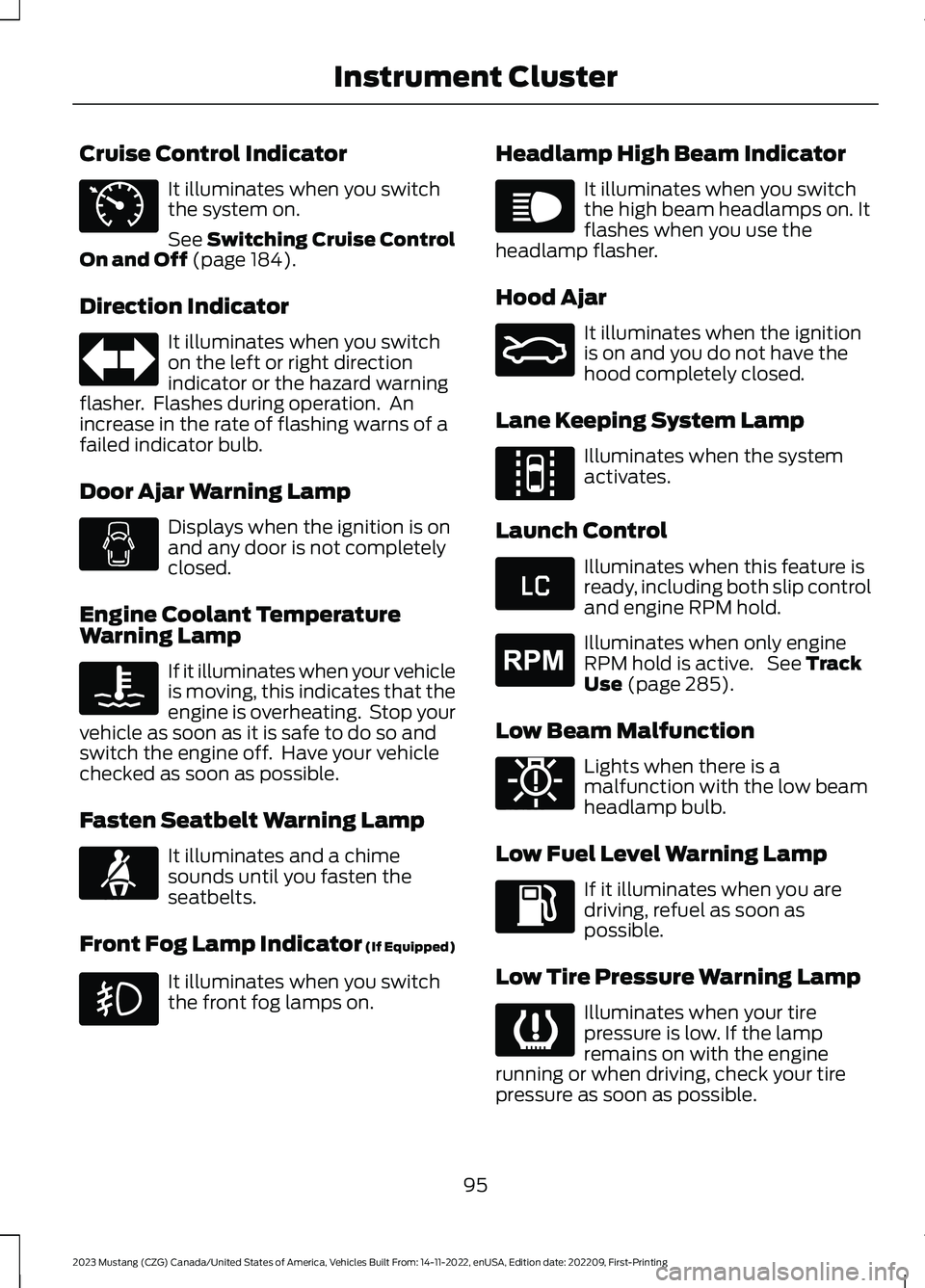 FORD MUSTANG 2023  Owners Manual Cruise Control Indicator
It illuminates when you switchthe system on.
See Switching Cruise ControlOn and Off (page 184).
Direction Indicator
It illuminates when you switchon the left or right directio