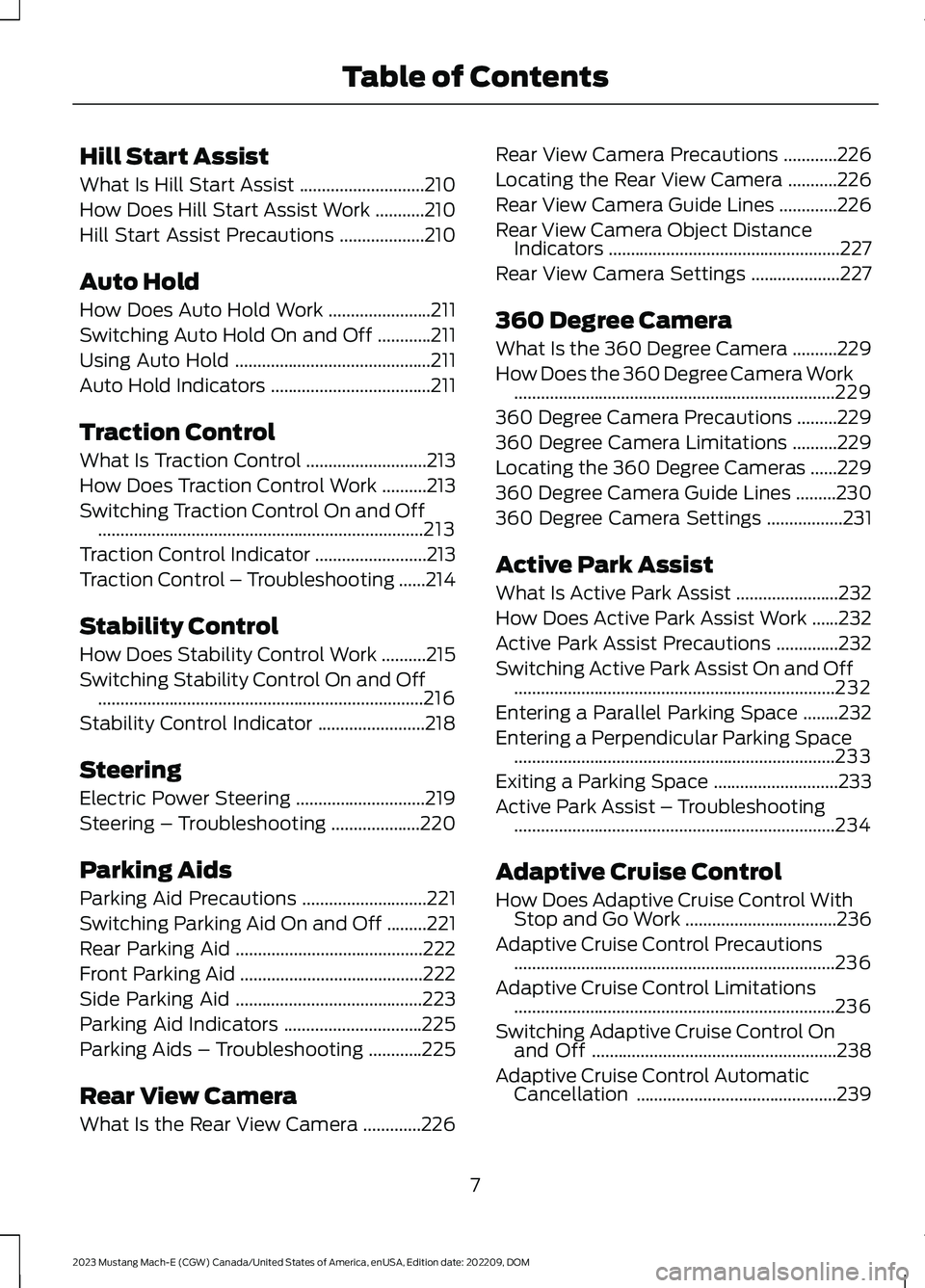 FORD MUSTANG MACH E 2023  Owners Manual Hill Start Assist
What Is Hill Start Assist............................210
How Does Hill Start Assist Work...........210
Hill Start Assist Precautions...................210
Auto Hold
How Does Auto Hol