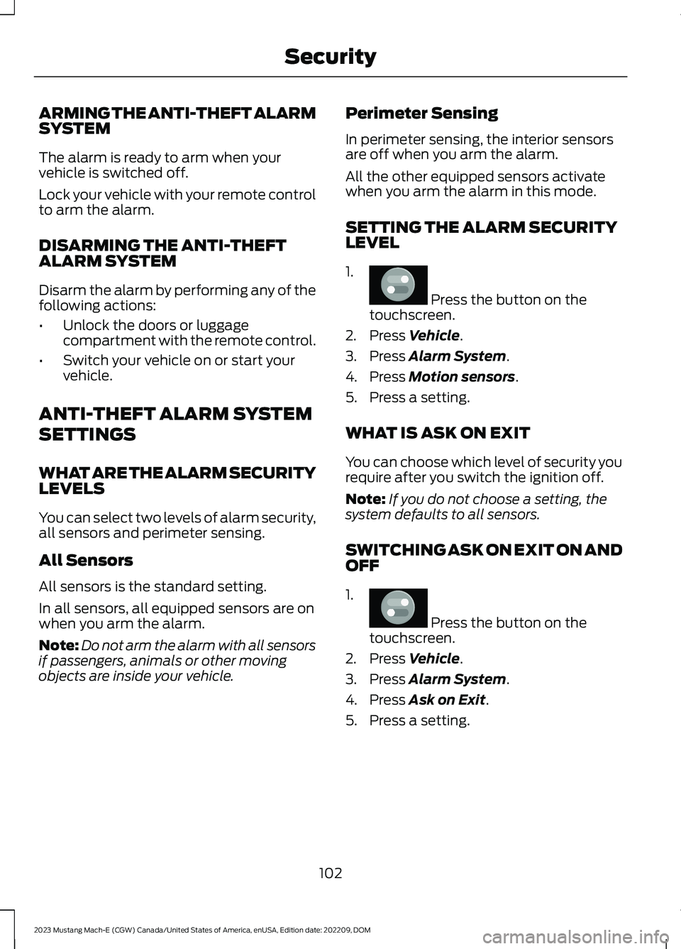 FORD MUSTANG MACH E 2023 Owners Manual ARMING THE ANTI-THEFT ALARMSYSTEM
The alarm is ready to arm when yourvehicle is switched off.
Lock your vehicle with your remote controlto arm the alarm.
DISARMING THE ANTI-THEFTALARM SYSTEM
Disarm th FORD MUSTANG MACH E 2023 Owners Manual ARMING THE ANTI-THEFT ALARMSYSTEM
The alarm is ready to arm when yourvehicle is switched off.
Lock your vehicle with your remote controlto arm the alarm.
DISARMING THE ANTI-THEFTALARM SYSTEM
Disarm th