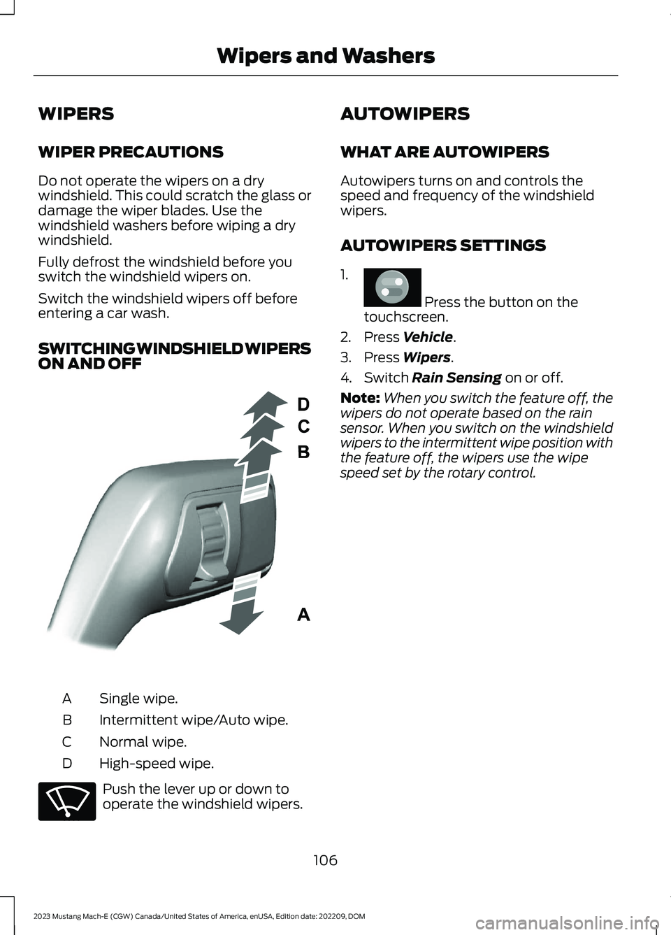 FORD MUSTANG MACH E 2023 Owners Manual WIPERS
WIPER PRECAUTIONS
Do not operate the wipers on a drywindshield. This could scratch the glass ordamage the wiper blades. Use thewindshield washers before wiping a drywindshield.
Fully defrost th FORD MUSTANG MACH E 2023 Owners Manual WIPERS
WIPER PRECAUTIONS
Do not operate the wipers on a drywindshield. This could scratch the glass ordamage the wiper blades. Use thewindshield washers before wiping a drywindshield.
Fully defrost th