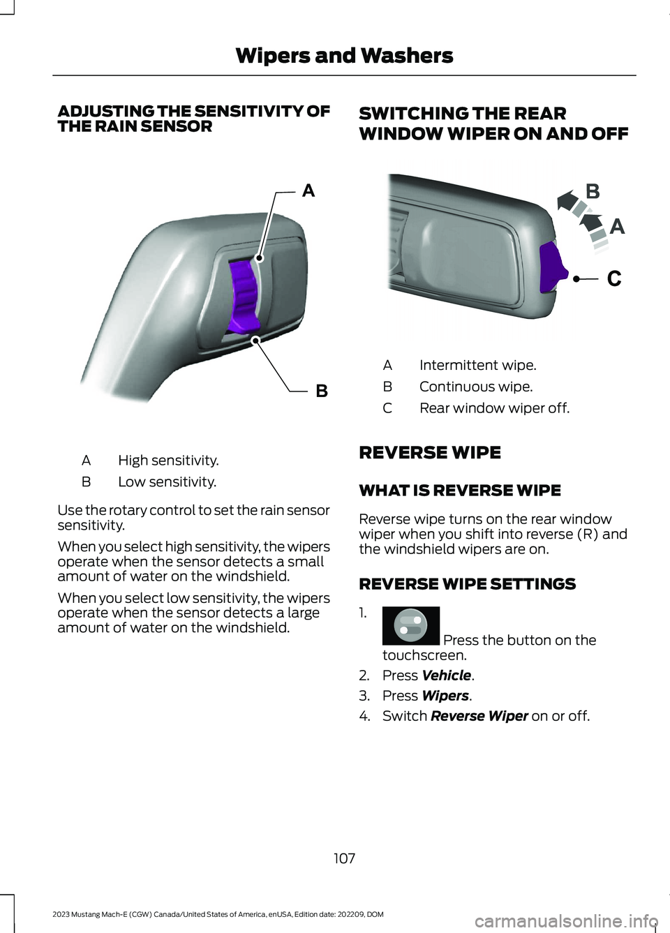 FORD MUSTANG MACH E 2023 Owners Manual ADJUSTING THE SENSITIVITY OFTHE RAIN SENSOR
High sensitivity.A
Low sensitivity.B
Use the rotary control to set the rain sensorsensitivity.
When you select high sensitivity, the wipersoperate when the FORD MUSTANG MACH E 2023 Owners Manual ADJUSTING THE SENSITIVITY OFTHE RAIN SENSOR
High sensitivity.A
Low sensitivity.B
Use the rotary control to set the rain sensorsensitivity.
When you select high sensitivity, the wipersoperate when the