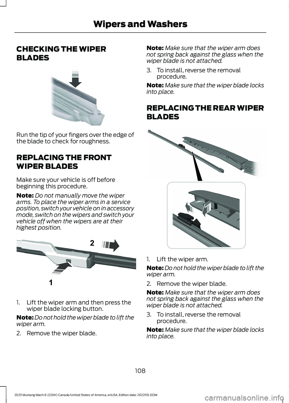 FORD MUSTANG MACH E 2023 User Guide CHECKING THE WIPER
BLADES
Run the tip of your fingers over the edge ofthe blade to check for roughness.
REPLACING THE FRONT
WIPER BLADES
Make sure your vehicle is off beforebeginning this procedure.
N FORD MUSTANG MACH E 2023 User Guide CHECKING THE WIPER
BLADES
Run the tip of your fingers over the edge ofthe blade to check for roughness.
REPLACING THE FRONT
WIPER BLADES
Make sure your vehicle is off beforebeginning this procedure.
N