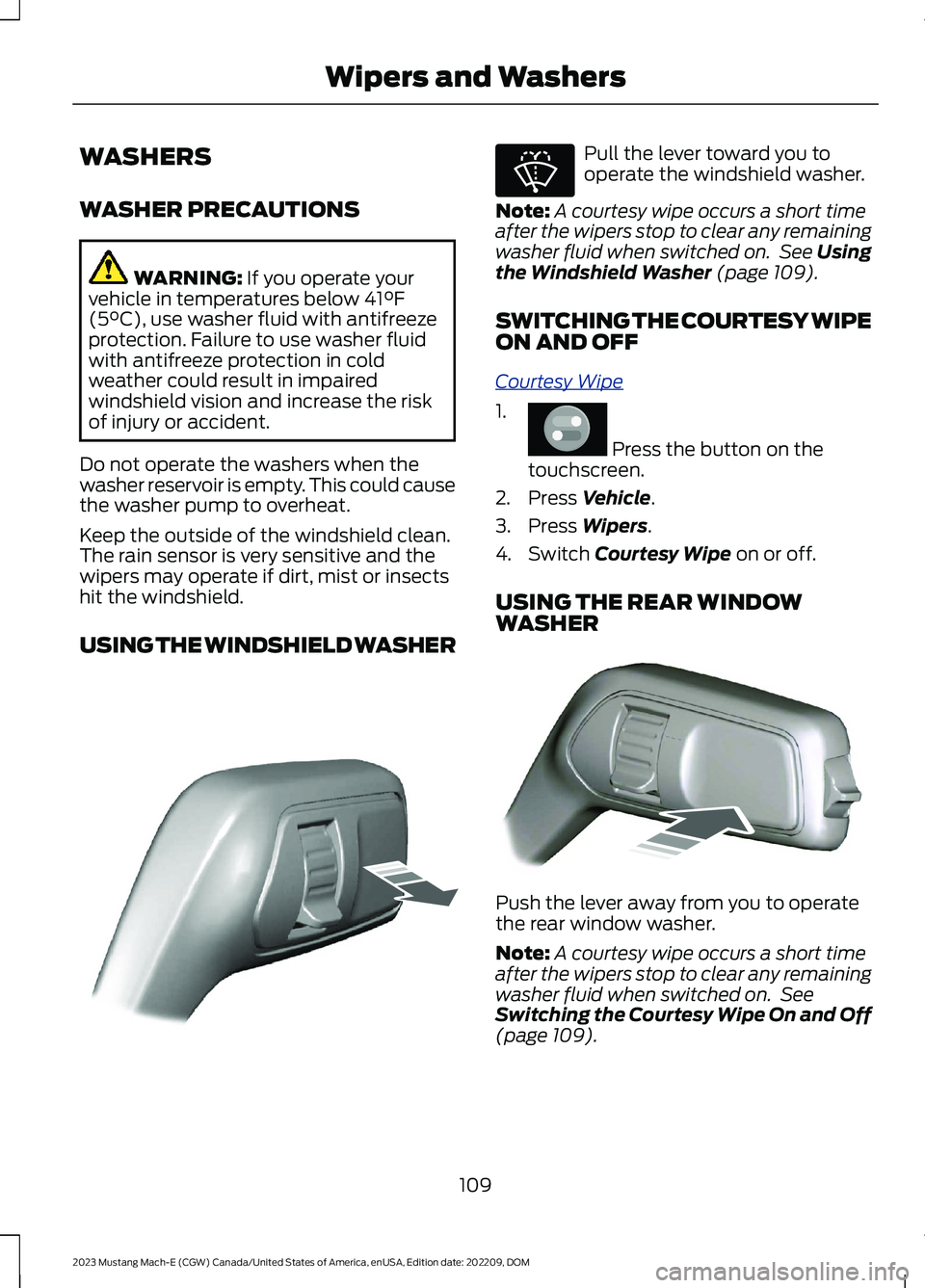 FORD MUSTANG MACH E 2023 Owners Manual WASHERS
WASHER PRECAUTIONS
WARNING: If you operate yourvehicle in temperatures below 41°F(5°C), use washer fluid with antifreezeprotection. Failure to use washer fluidwith antifreeze protection in c FORD MUSTANG MACH E 2023 Owners Manual WASHERS
WASHER PRECAUTIONS
WARNING: If you operate yourvehicle in temperatures below 41°F(5°C), use washer fluid with antifreezeprotection. Failure to use washer fluidwith antifreeze protection in c