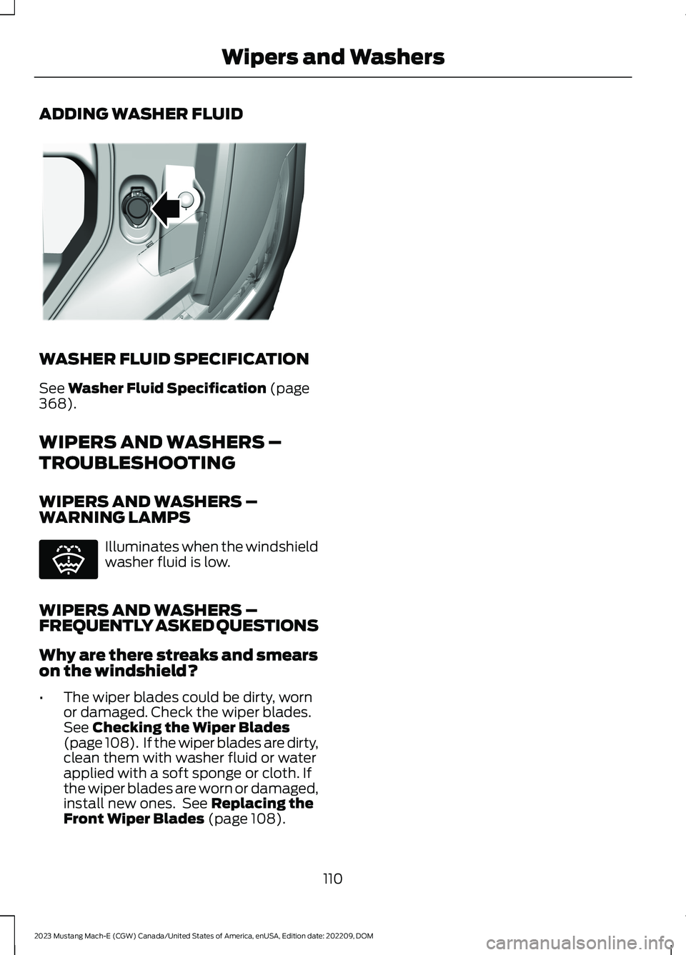 FORD MUSTANG MACH E 2023 Owners Manual ADDING WASHER FLUID
WASHER FLUID SPECIFICATION
See Washer Fluid Specification (page368).
WIPERS AND WASHERS –
TROUBLESHOOTING
WIPERS AND WASHERS –WARNING LAMPS
Illuminates when the windshieldwashe FORD MUSTANG MACH E 2023 Owners Manual ADDING WASHER FLUID
WASHER FLUID SPECIFICATION
See Washer Fluid Specification (page368).
WIPERS AND WASHERS –
TROUBLESHOOTING
WIPERS AND WASHERS –WARNING LAMPS
Illuminates when the windshieldwashe