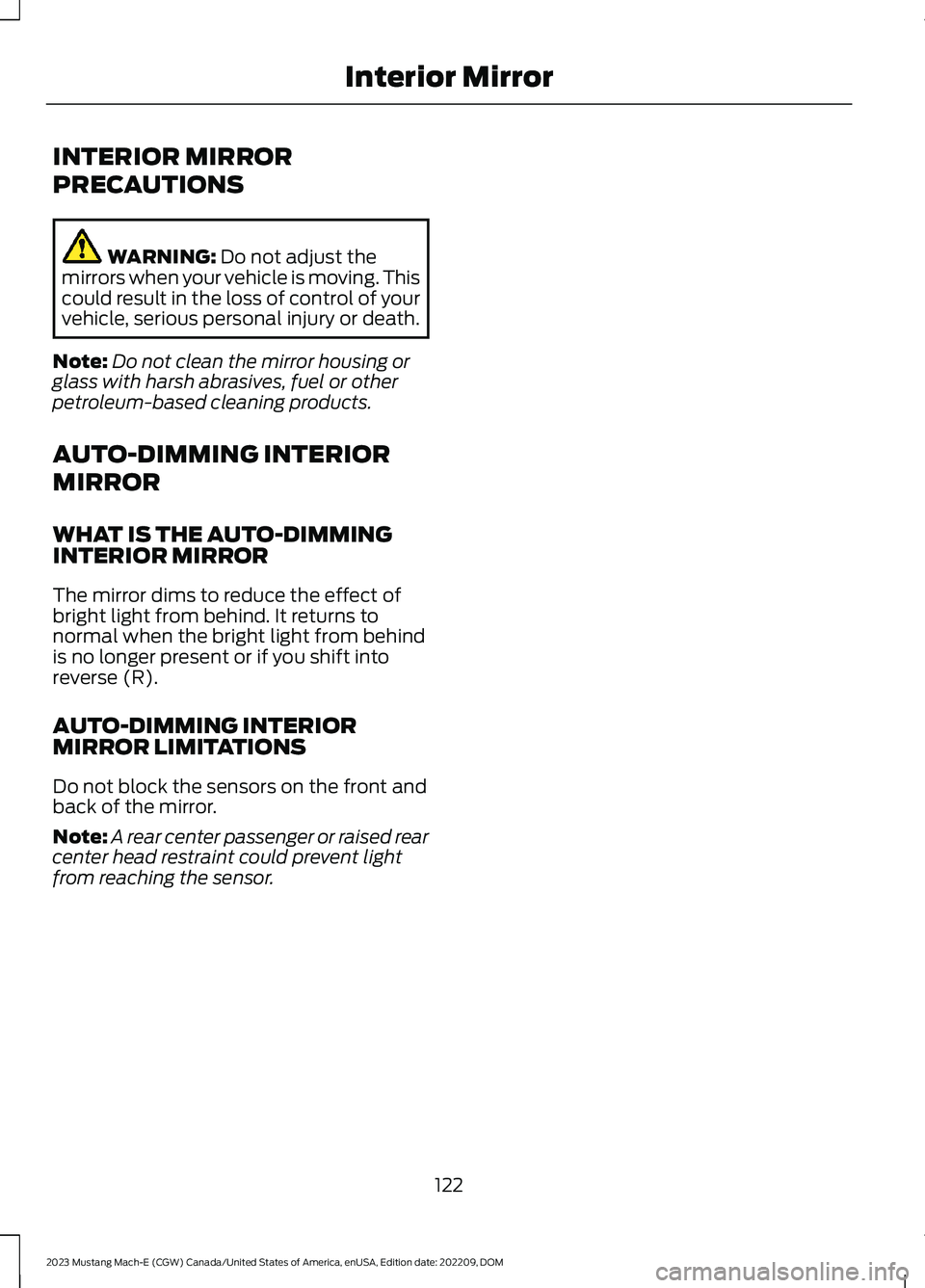 FORD MUSTANG MACH E 2023 Owners Manual INTERIOR MIRROR
PRECAUTIONS
WARNING: Do not adjust themirrors when your vehicle is moving. Thiscould result in the loss of control of yourvehicle, serious personal injury or death.
Note:Do not clean t FORD MUSTANG MACH E 2023 Owners Manual INTERIOR MIRROR
PRECAUTIONS
WARNING: Do not adjust themirrors when your vehicle is moving. Thiscould result in the loss of control of yourvehicle, serious personal injury or death.
Note:Do not clean t