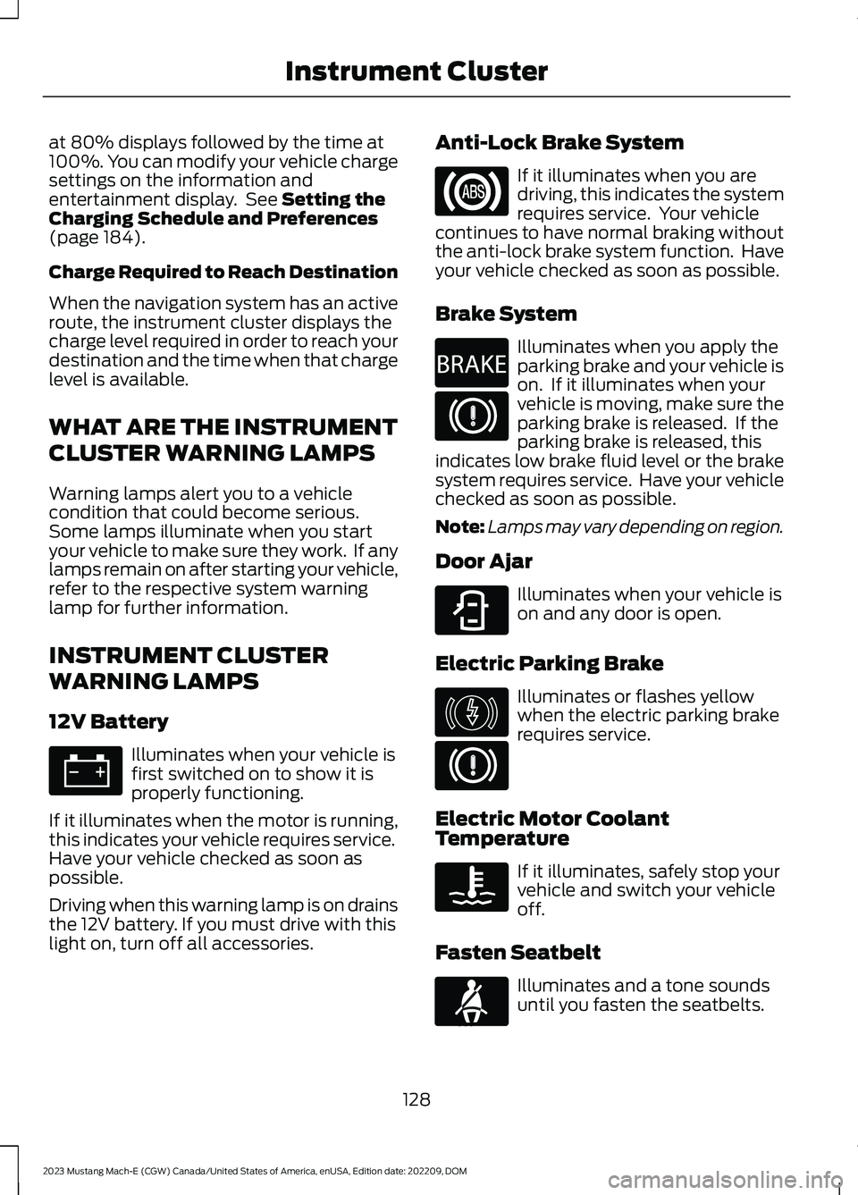 FORD MUSTANG MACH E 2023 Owners Manual at 80% displays followed by the time at100%. You can modify your vehicle chargesettings on the information andentertainment display. See Setting theCharging Schedule and Preferences(page 184).
Charge FORD MUSTANG MACH E 2023 Owners Manual at 80% displays followed by the time at100%. You can modify your vehicle chargesettings on the information andentertainment display. See Setting theCharging Schedule and Preferences(page 184).
Charge
