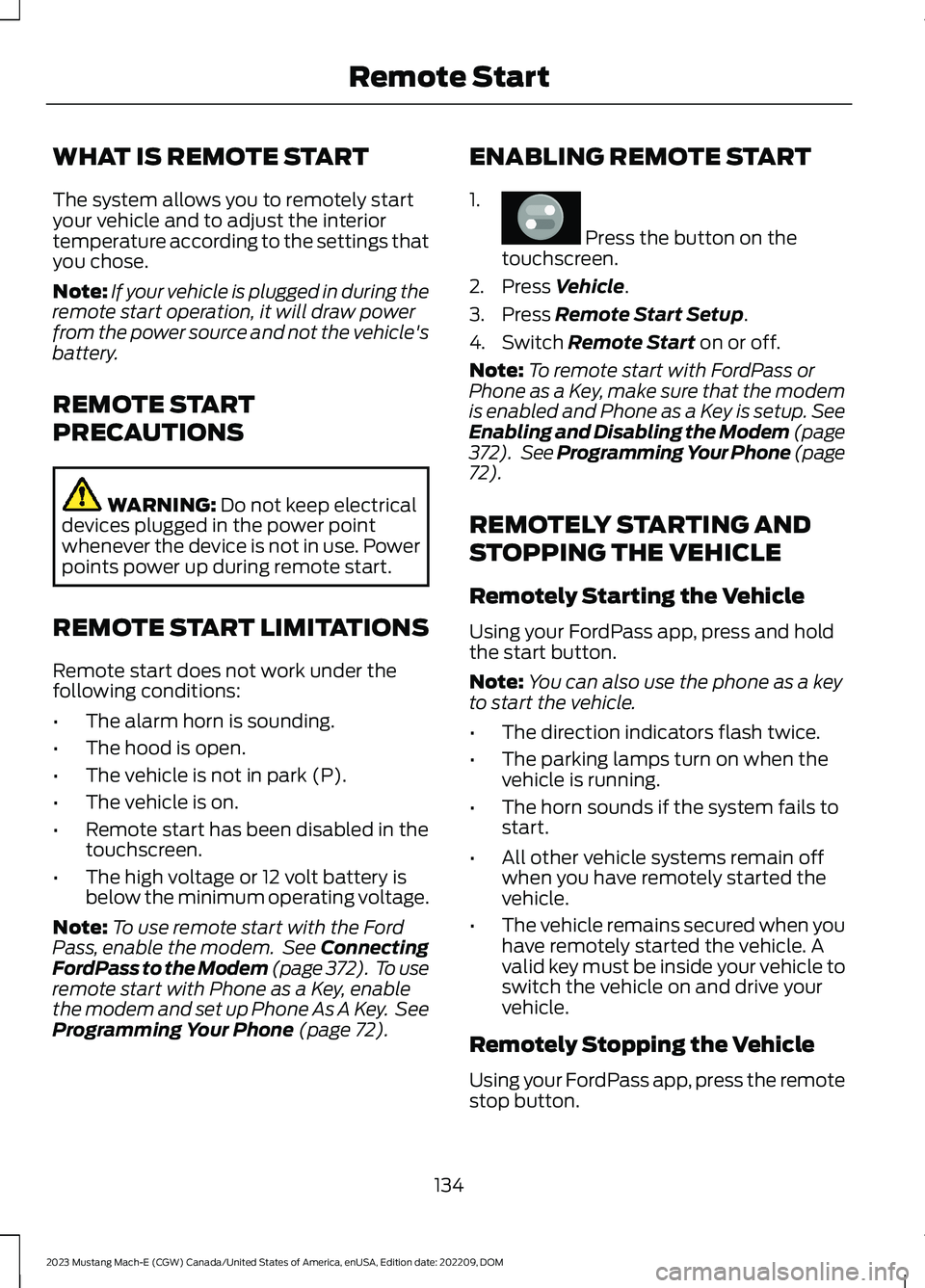 FORD MUSTANG MACH E 2023 Owners Manual WHAT IS REMOTE START
The system allows you to remotely startyour vehicle and to adjust the interiortemperature according to the settings thatyou chose.
Note:If your vehicle is plugged in during therem FORD MUSTANG MACH E 2023 Owners Manual WHAT IS REMOTE START
The system allows you to remotely startyour vehicle and to adjust the interiortemperature according to the settings thatyou chose.
Note:If your vehicle is plugged in during therem
