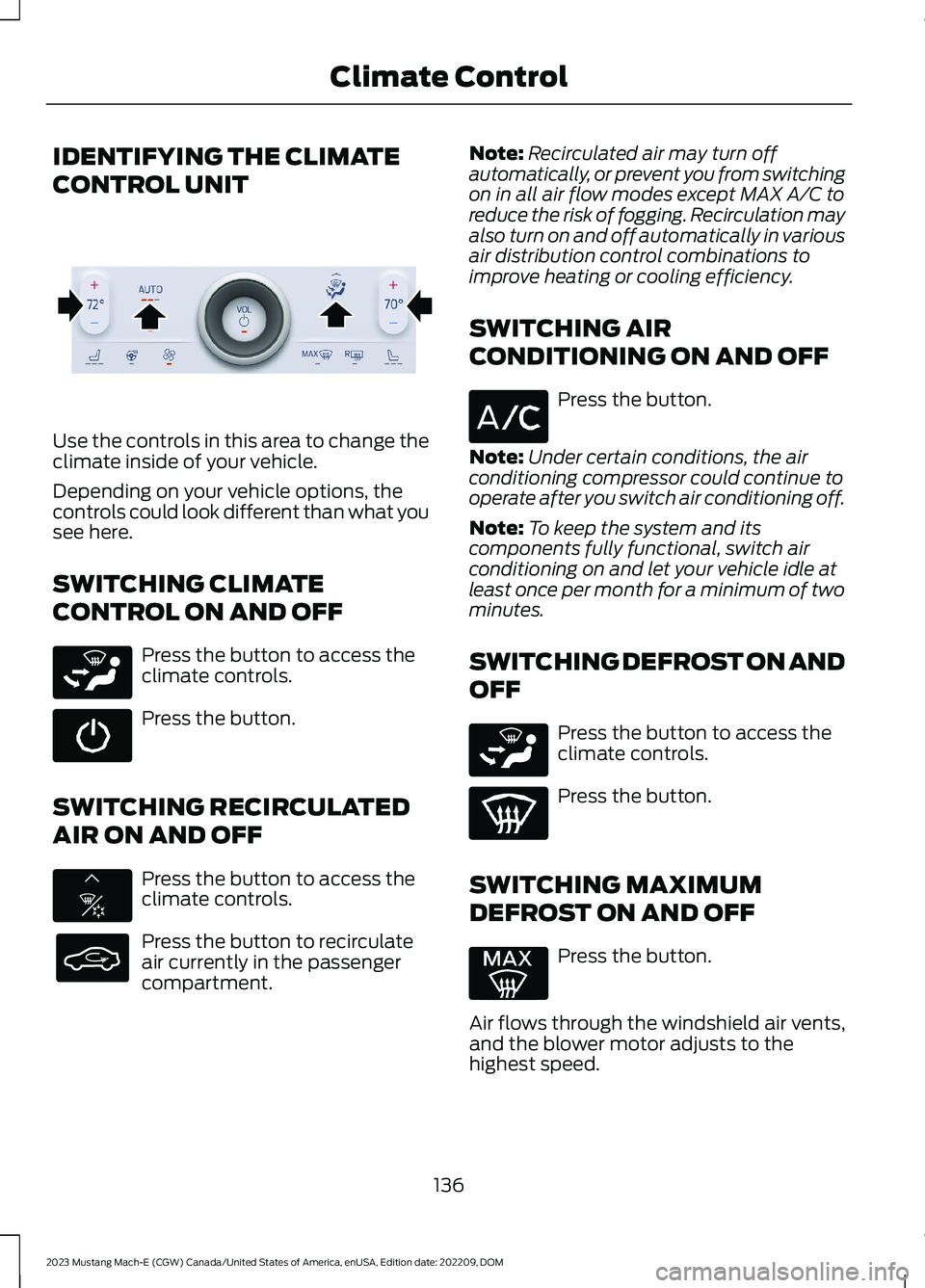 FORD MUSTANG MACH E 2023 Owners Manual IDENTIFYING THE CLIMATE
CONTROL UNIT
Use the controls in this area to change theclimate inside of your vehicle.
Depending on your vehicle options, thecontrols could look different than what yousee her FORD MUSTANG MACH E 2023 Owners Manual IDENTIFYING THE CLIMATE
CONTROL UNIT
Use the controls in this area to change theclimate inside of your vehicle.
Depending on your vehicle options, thecontrols could look different than what yousee her