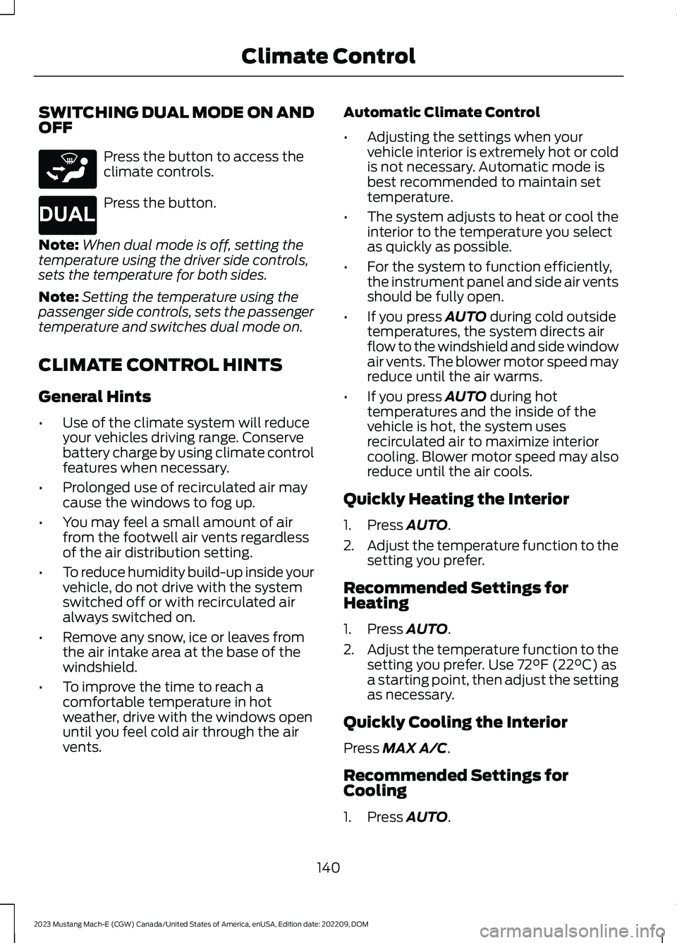 FORD MUSTANG MACH E 2023 Owners Manual SWITCHING DUAL MODE ON ANDOFF
Press the button to access theclimate controls.
Press the button.
Note:When dual mode is off, setting thetemperature using the driver side controls,sets the temperature f FORD MUSTANG MACH E 2023 Owners Manual SWITCHING DUAL MODE ON ANDOFF
Press the button to access theclimate controls.
Press the button.
Note:When dual mode is off, setting thetemperature using the driver side controls,sets the temperature f