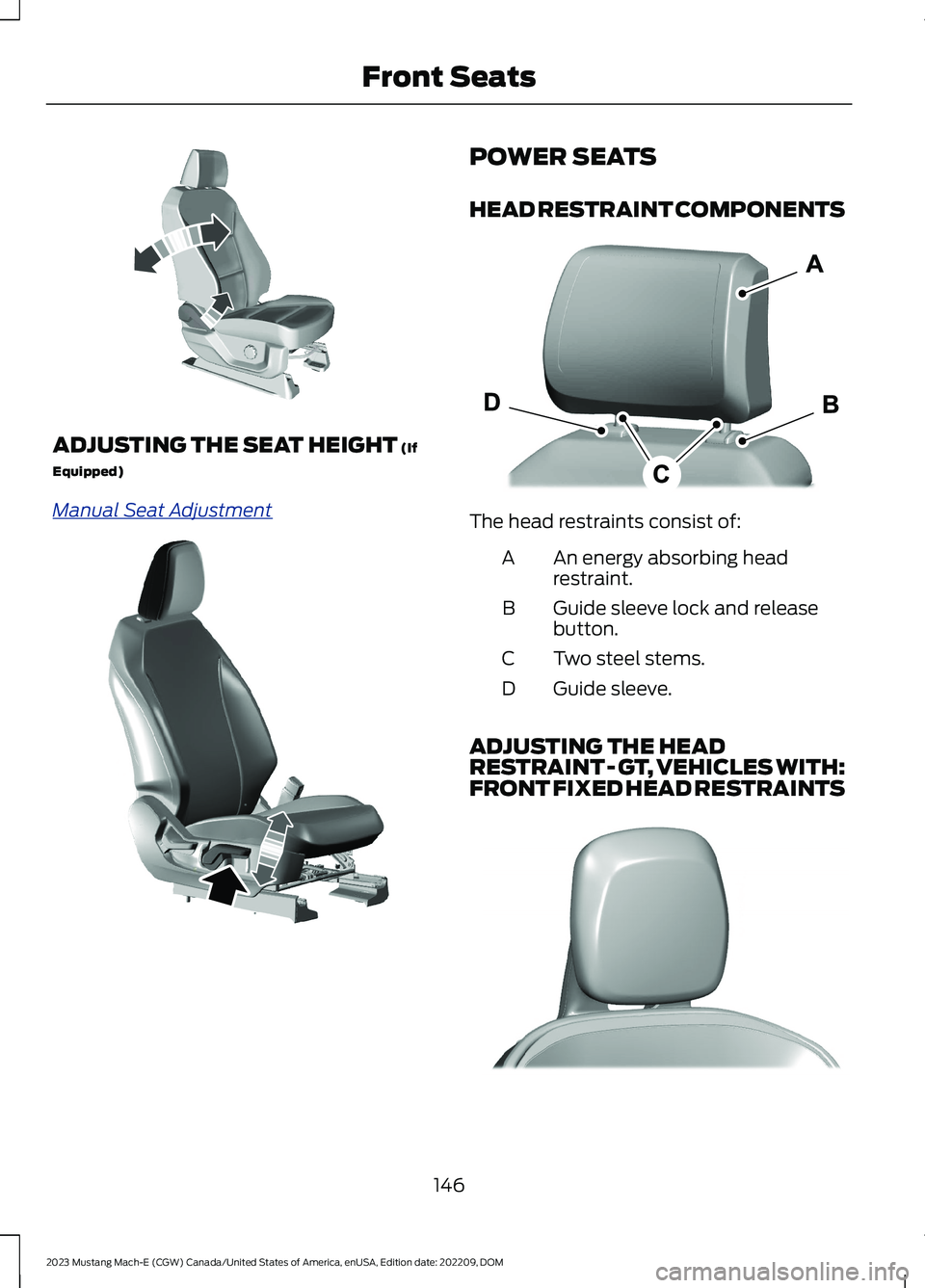 FORD MUSTANG MACH E 2023 Owners Manual ADJUSTING THE SEAT HEIGHT (If
Equipped)
Manual Seat Adjustment
POWER SEATS
HEAD RESTRAINT COMPONENTS
The head restraints consist of:
An energy absorbing headrestraint.A
Guide sleeve lock and releasebu FORD MUSTANG MACH E 2023 Owners Manual ADJUSTING THE SEAT HEIGHT (If
Equipped)
Manual Seat Adjustment
POWER SEATS
HEAD RESTRAINT COMPONENTS
The head restraints consist of:
An energy absorbing headrestraint.A
Guide sleeve lock and releasebu