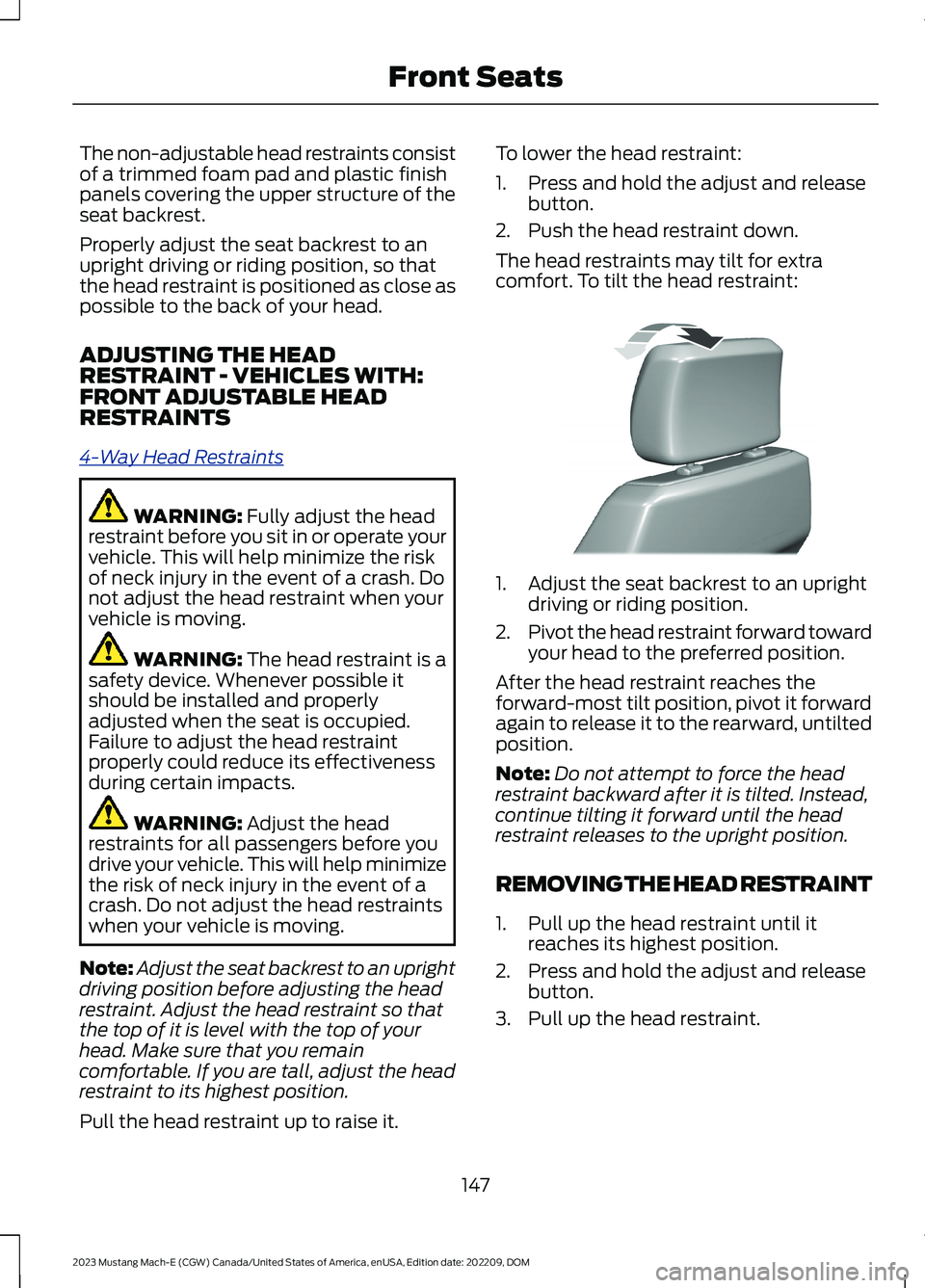 FORD MUSTANG MACH E 2023 Owners Manual The non-adjustable head restraints consistof a trimmed foam pad and plastic finishpanels covering the upper structure of theseat backrest.
Properly adjust the seat backrest to anupright driving or rid FORD MUSTANG MACH E 2023 Owners Manual The non-adjustable head restraints consistof a trimmed foam pad and plastic finishpanels covering the upper structure of theseat backrest.
Properly adjust the seat backrest to anupright driving or rid