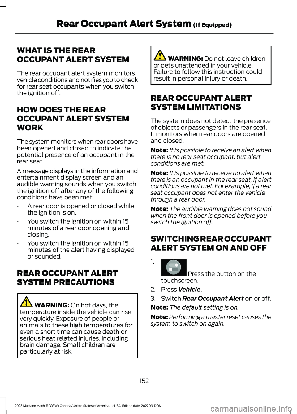 FORD MUSTANG MACH E 2023 User Guide WHAT IS THE REAR
OCCUPANT ALERT SYSTEM
The rear occupant alert system monitorsvehicle conditions and notifies you to checkfor rear seat occupants when you switchthe ignition off.
HOW DOES THE REAR
OCC FORD MUSTANG MACH E 2023 User Guide WHAT IS THE REAR
OCCUPANT ALERT SYSTEM
The rear occupant alert system monitorsvehicle conditions and notifies you to checkfor rear seat occupants when you switchthe ignition off.
HOW DOES THE REAR
OCC