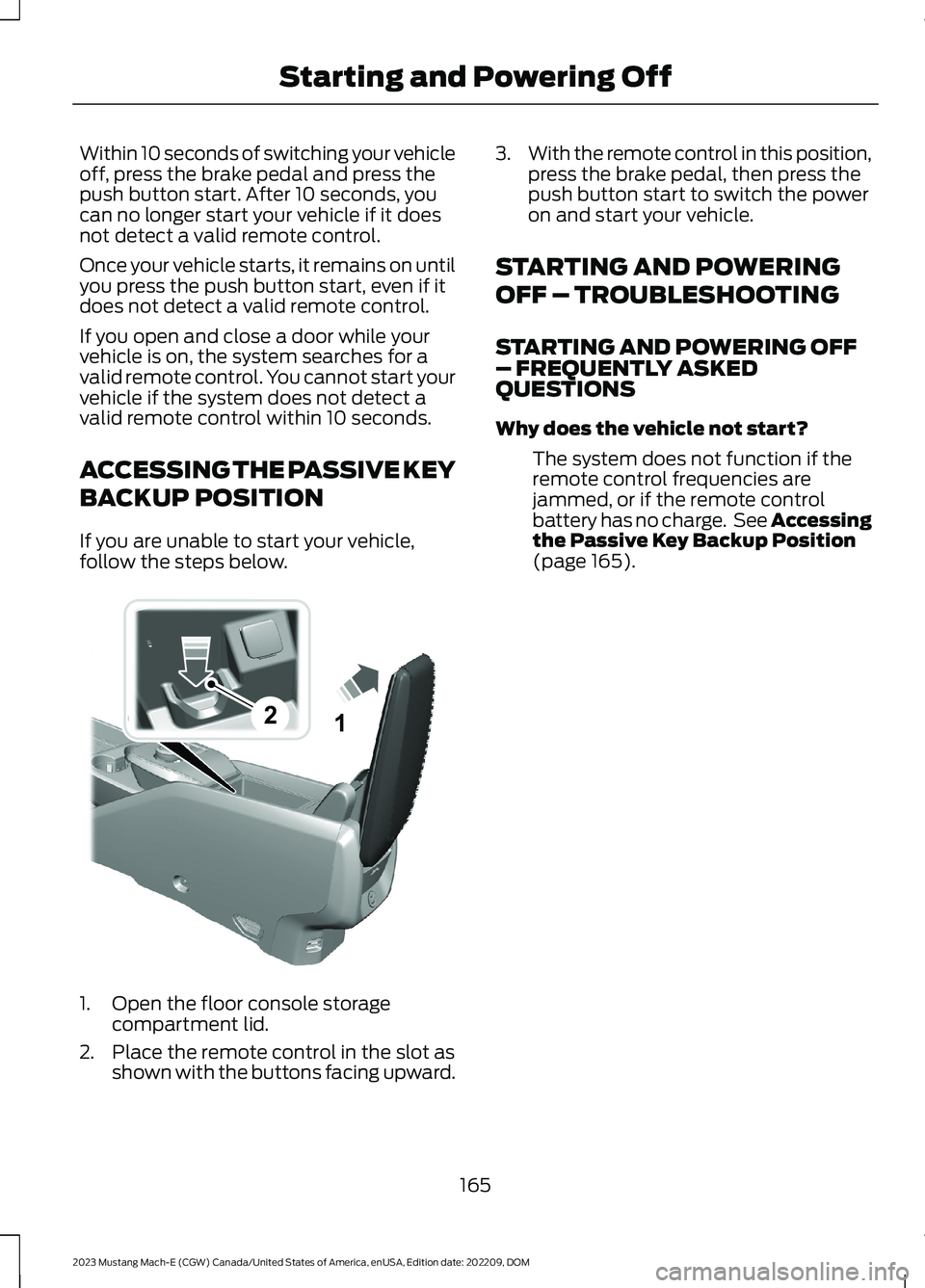 FORD MUSTANG MACH E 2023 Owners Manual Within 10 seconds of switching your vehicleoff, press the brake pedal and press thepush button start. After 10 seconds, youcan no longer start your vehicle if it doesnot detect a valid remote control. FORD MUSTANG MACH E 2023 Owners Manual Within 10 seconds of switching your vehicleoff, press the brake pedal and press thepush button start. After 10 seconds, youcan no longer start your vehicle if it doesnot detect a valid remote control.