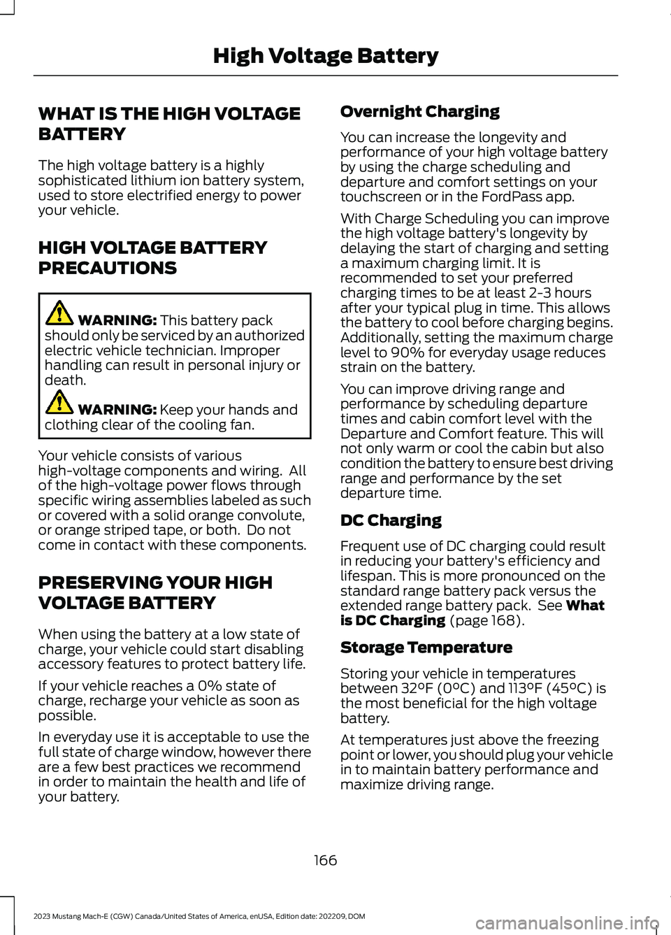 FORD MUSTANG MACH E 2023 Owners Manual WHAT IS THE HIGH VOLTAGE
BATTERY
The high voltage battery is a highlysophisticated lithium ion battery system,used to store electrified energy to poweryour vehicle.
HIGH VOLTAGE BATTERY
PRECAUTIONS
WA FORD MUSTANG MACH E 2023 Owners Manual WHAT IS THE HIGH VOLTAGE
BATTERY
The high voltage battery is a highlysophisticated lithium ion battery system,used to store electrified energy to poweryour vehicle.
HIGH VOLTAGE BATTERY
PRECAUTIONS
WA