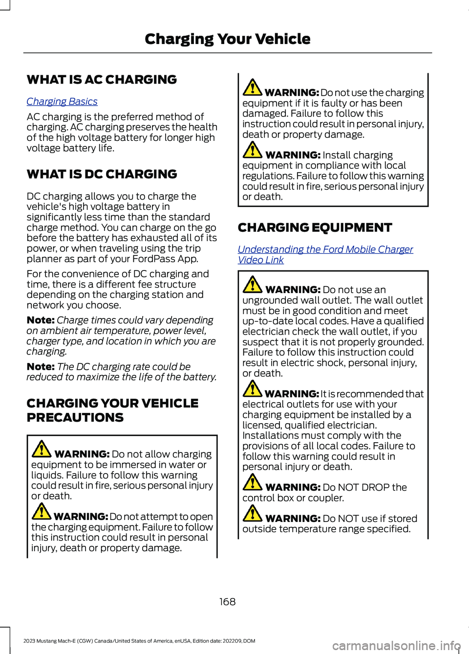FORD MUSTANG MACH E 2023 Owners Manual WHAT IS AC CHARGING
Charging Basics
AC charging is the preferred method ofcharging. AC charging preserves the healthof the high voltage battery for longer highvoltage battery life.
WHAT IS DC CHARGING FORD MUSTANG MACH E 2023 Owners Manual WHAT IS AC CHARGING
Charging Basics
AC charging is the preferred method ofcharging. AC charging preserves the healthof the high voltage battery for longer highvoltage battery life.
WHAT IS DC CHARGING