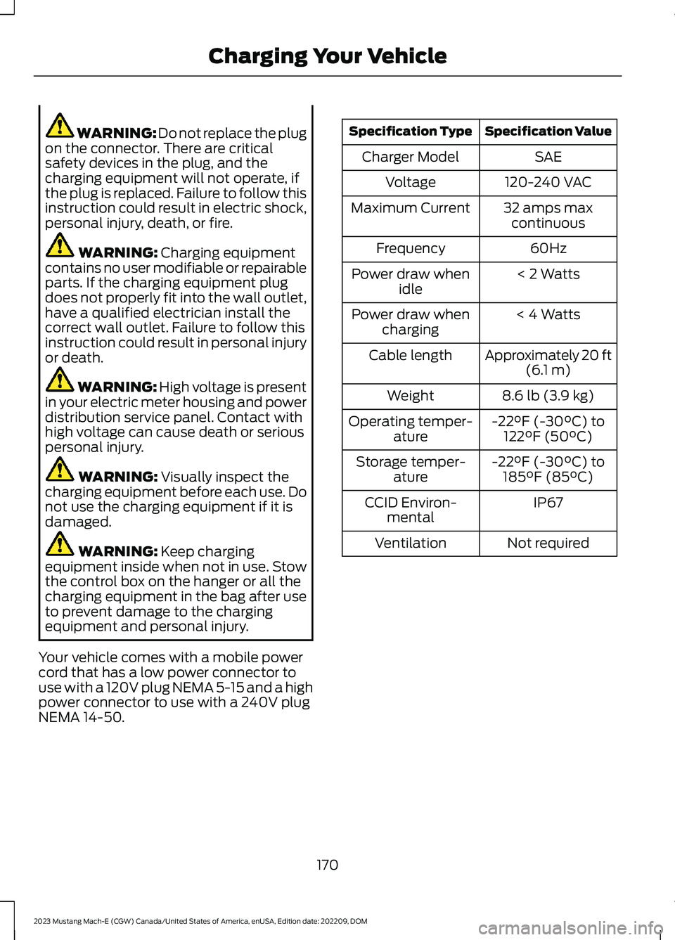 FORD MUSTANG MACH E 2023 Owners Manual WARNING: Do not replace the plugon the connector. There are criticalsafety devices in the plug, and thecharging equipment will not operate, ifthe plug is replaced. Failure to follow thisinstruction co FORD MUSTANG MACH E 2023 Owners Manual WARNING: Do not replace the plugon the connector. There are criticalsafety devices in the plug, and thecharging equipment will not operate, ifthe plug is replaced. Failure to follow thisinstruction co