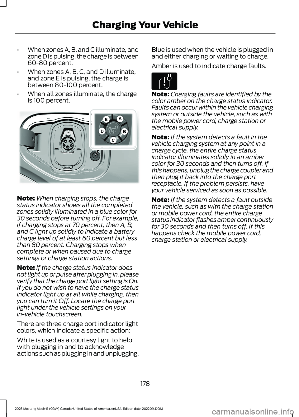 FORD MUSTANG MACH E 2023 Owners Manual •When zones A, B, and C illuminate, andzone D is pulsing, the charge is between60-80 percent.
•When zones A, B, C, and D illuminate,and zone E is pulsing, the charge isbetween 80-100 percent.
•W FORD MUSTANG MACH E 2023 Owners Manual •When zones A, B, and C illuminate, andzone D is pulsing, the charge is between60-80 percent.
•When zones A, B, C, and D illuminate,and zone E is pulsing, the charge isbetween 80-100 percent.
•W