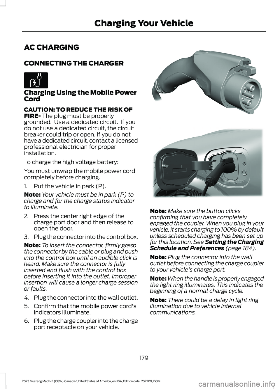 FORD MUSTANG MACH E 2023 Owners Manual AC CHARGING
CONNECTING THE CHARGER
Charging Using the Mobile PowerCord
CAUTION: TO REDUCE THE RISK OFFIRE- The plug must be properlygrounded. Use a dedicated circuit. If youdo not use a dedicated ci FORD MUSTANG MACH E 2023 Owners Manual AC CHARGING
CONNECTING THE CHARGER
Charging Using the Mobile PowerCord
CAUTION: TO REDUCE THE RISK OFFIRE- The plug must be properlygrounded. Use a dedicated circuit. If youdo not use a dedicated ci