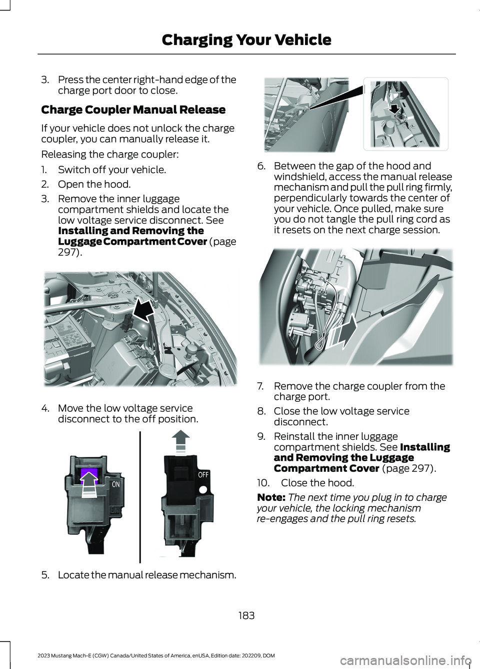 FORD MUSTANG MACH E 2023 Owners Manual 3.Press the center right-hand edge of thecharge port door to close.
Charge Coupler Manual Release
If your vehicle does not unlock the chargecoupler, you can manually release it.
Releasing the charge c FORD MUSTANG MACH E 2023 Owners Manual 3.Press the center right-hand edge of thecharge port door to close.
Charge Coupler Manual Release
If your vehicle does not unlock the chargecoupler, you can manually release it.
Releasing the charge c