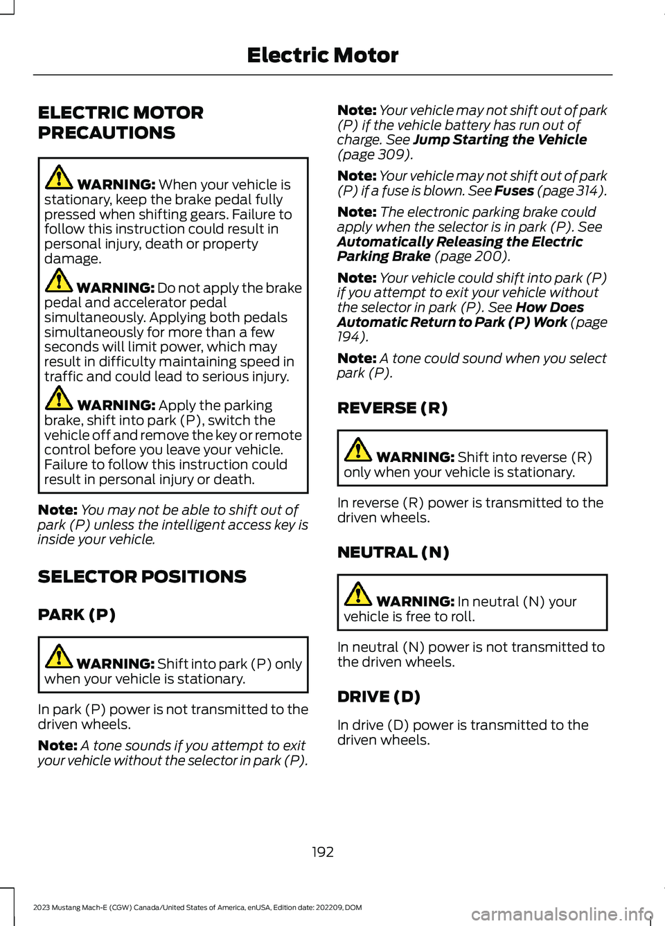 FORD MUSTANG MACH E 2023 Owners Manual ELECTRIC MOTOR
PRECAUTIONS
WARNING: When your vehicle isstationary, keep the brake pedal fullypressed when shifting gears. Failure tofollow this instruction could result inpersonal injury, death or pr FORD MUSTANG MACH E 2023 Owners Manual ELECTRIC MOTOR
PRECAUTIONS
WARNING: When your vehicle isstationary, keep the brake pedal fullypressed when shifting gears. Failure tofollow this instruction could result inpersonal injury, death or pr