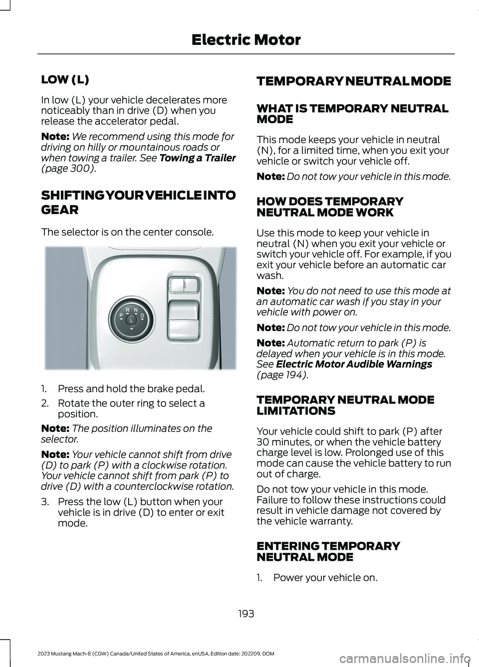 FORD MUSTANG MACH E 2023 Owners Manual LOW (L)
In low (L) your vehicle decelerates morenoticeably than in drive (D) when yourelease the accelerator pedal.
Note:We recommend using this mode fordriving on hilly or mountainous roads orwhen to FORD MUSTANG MACH E 2023 Owners Manual LOW (L)
In low (L) your vehicle decelerates morenoticeably than in drive (D) when yourelease the accelerator pedal.
Note:We recommend using this mode fordriving on hilly or mountainous roads orwhen to