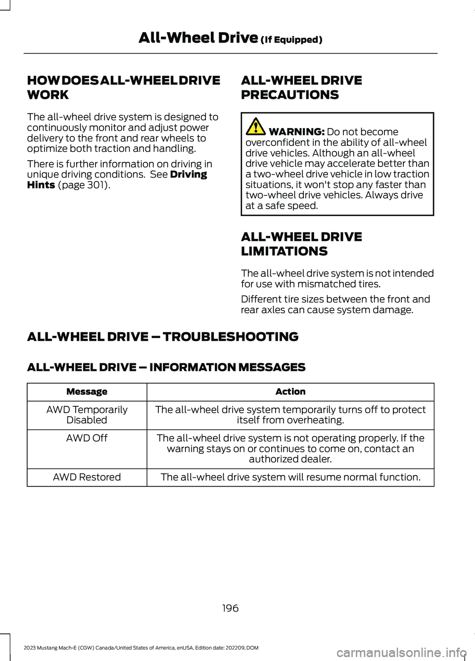 FORD MUSTANG MACH E 2023 Owners Manual HOW DOES ALL-WHEEL DRIVE
WORK
The all-wheel drive system is designed tocontinuously monitor and adjust powerdelivery to the front and rear wheels tooptimize both traction and handling.
There is furthe FORD MUSTANG MACH E 2023 Owners Manual HOW DOES ALL-WHEEL DRIVE
WORK
The all-wheel drive system is designed tocontinuously monitor and adjust powerdelivery to the front and rear wheels tooptimize both traction and handling.
There is furthe