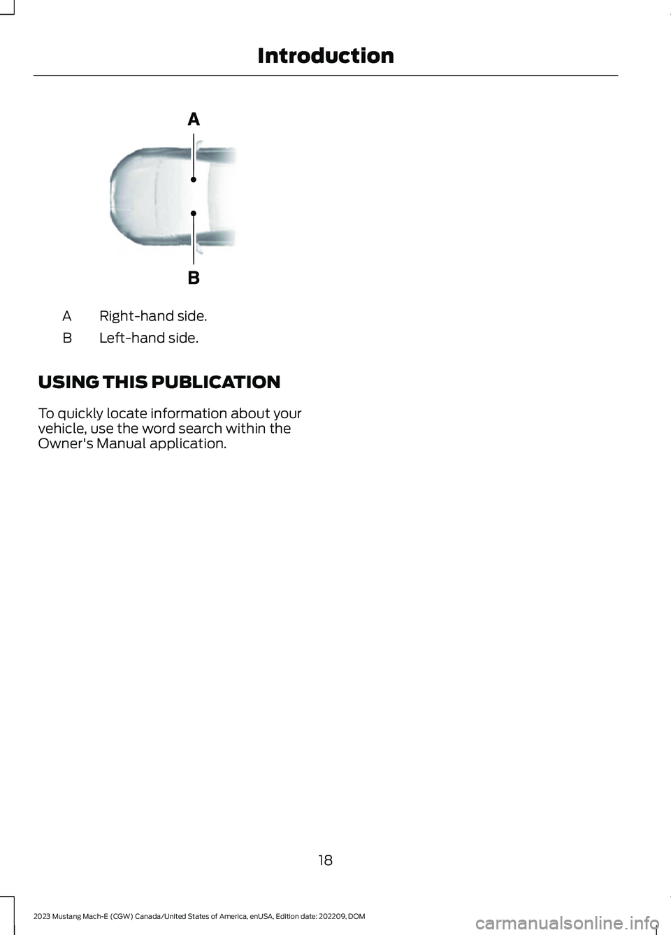 FORD MUSTANG MACH E 2023 Owners Manual Right-hand side.A
Left-hand side.B
USING THIS PUBLICATION
To quickly locate information about yourvehicle, use the word search within theOwner's Manual application.
18
2023 Mustang Mach-E (CGW) Ca FORD MUSTANG MACH E 2023 Owners Manual Right-hand side.A
Left-hand side.B
USING THIS PUBLICATION
To quickly locate information about yourvehicle, use the word search within theOwner's Manual application.
18
2023 Mustang Mach-E (CGW) Ca